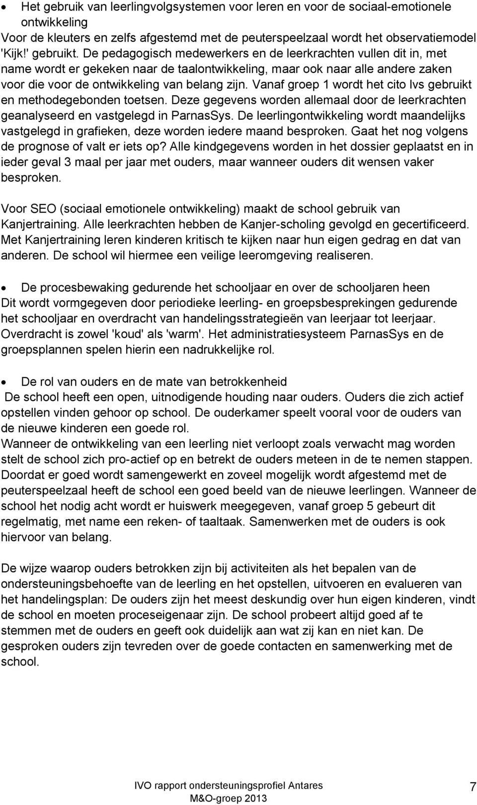 Vanaf groep 1 wordt het cito lvs gebruikt en methodegebonden toetsen. Deze gegevens worden allemaal door de leerkrachten geanalyseerd en vastgelegd in ParnasSys.