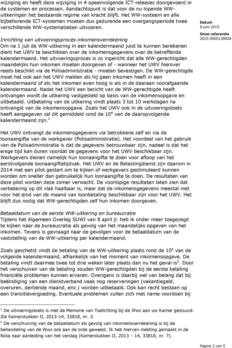 Inrichting van uitvoeringsproces inkomensverrekening Om na 1 juli de WW-uitkering in een kalendermaand juist te kunnen berekenen dient het UWV te beschikken over de inkomensgegevens over de