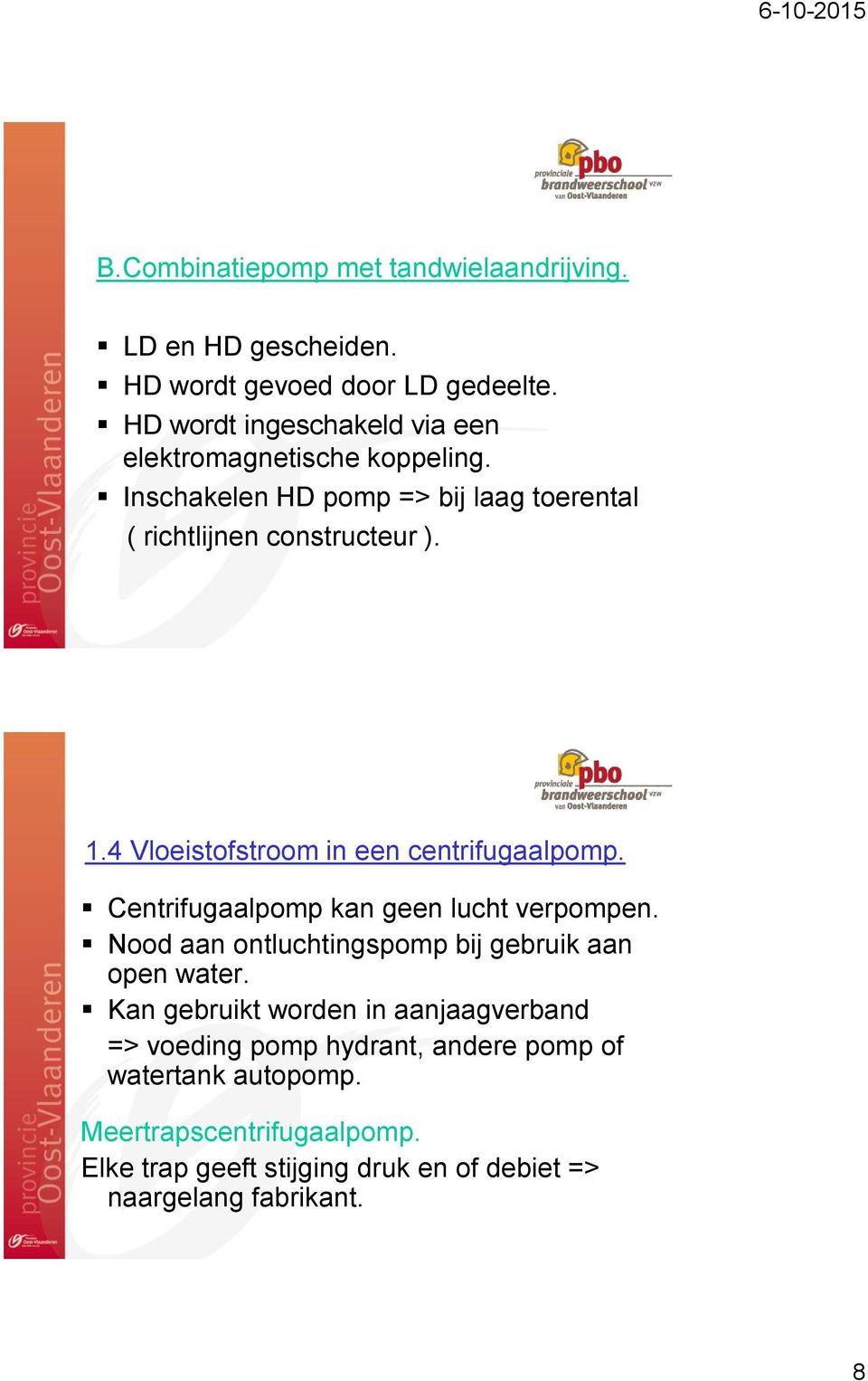 4 Vloeistofstroom in een centrifugaalpomp. Centrifugaalpomp kan geen lucht verpompen. Nood aan ontluchtingspomp bij gebruik aan open water.