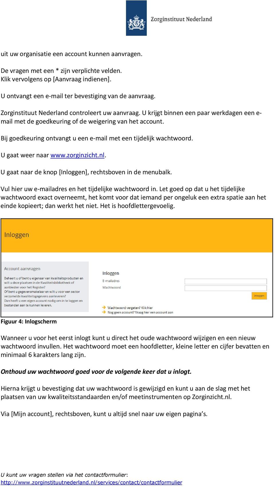Bij goedkeuring ontvangt u een e-mail met een tijdelijk wachtwoord. U gaat weer naar www.zorginzicht.nl. U gaat naar de knop [Inloggen], rechtsboven in de menubalk.