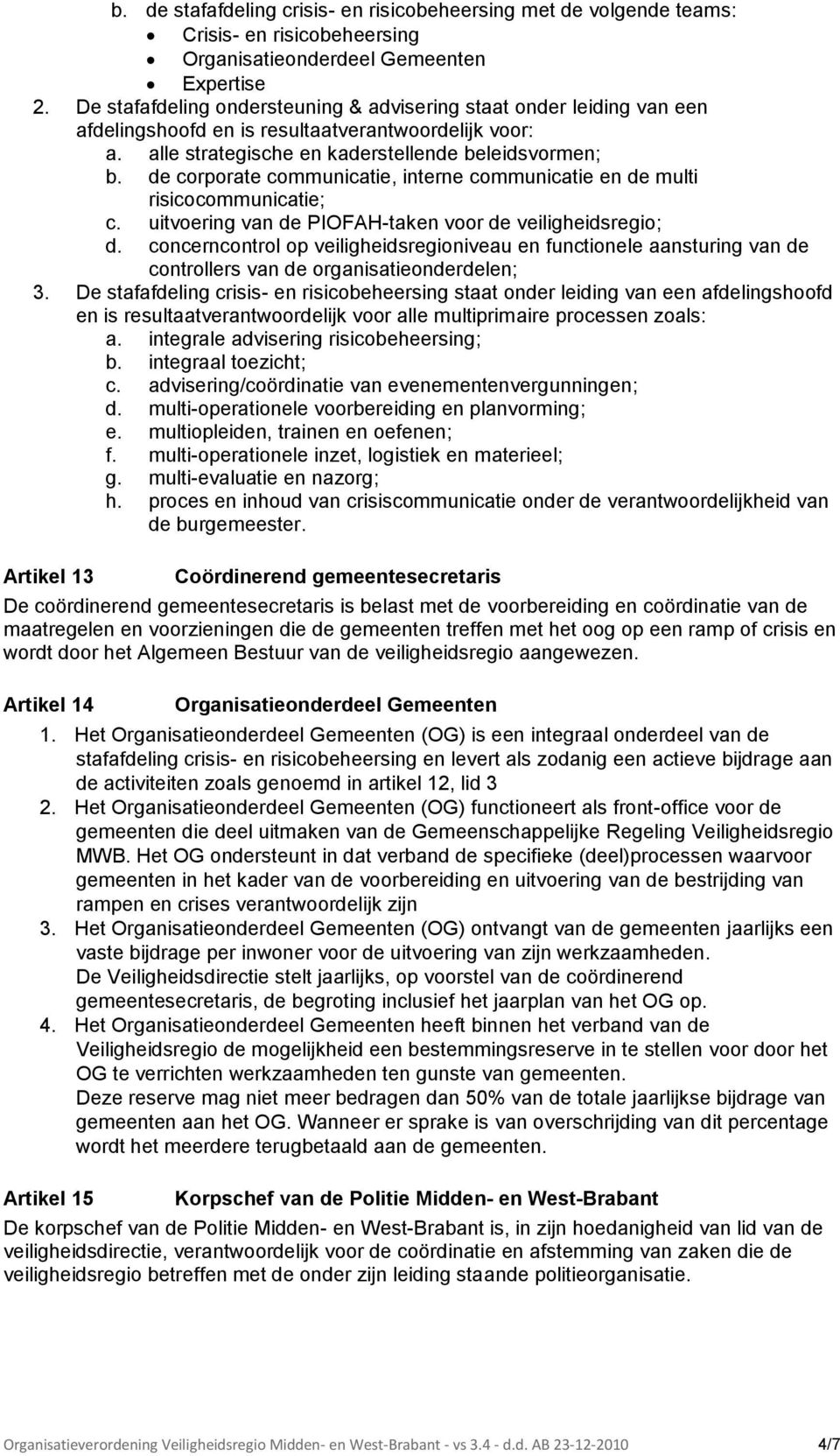 de corporate communicatie, interne communicatie en de multi risicocommunicatie; c. uitvoering van de PIOFAH-taken voor de veiligheidsregio; d.