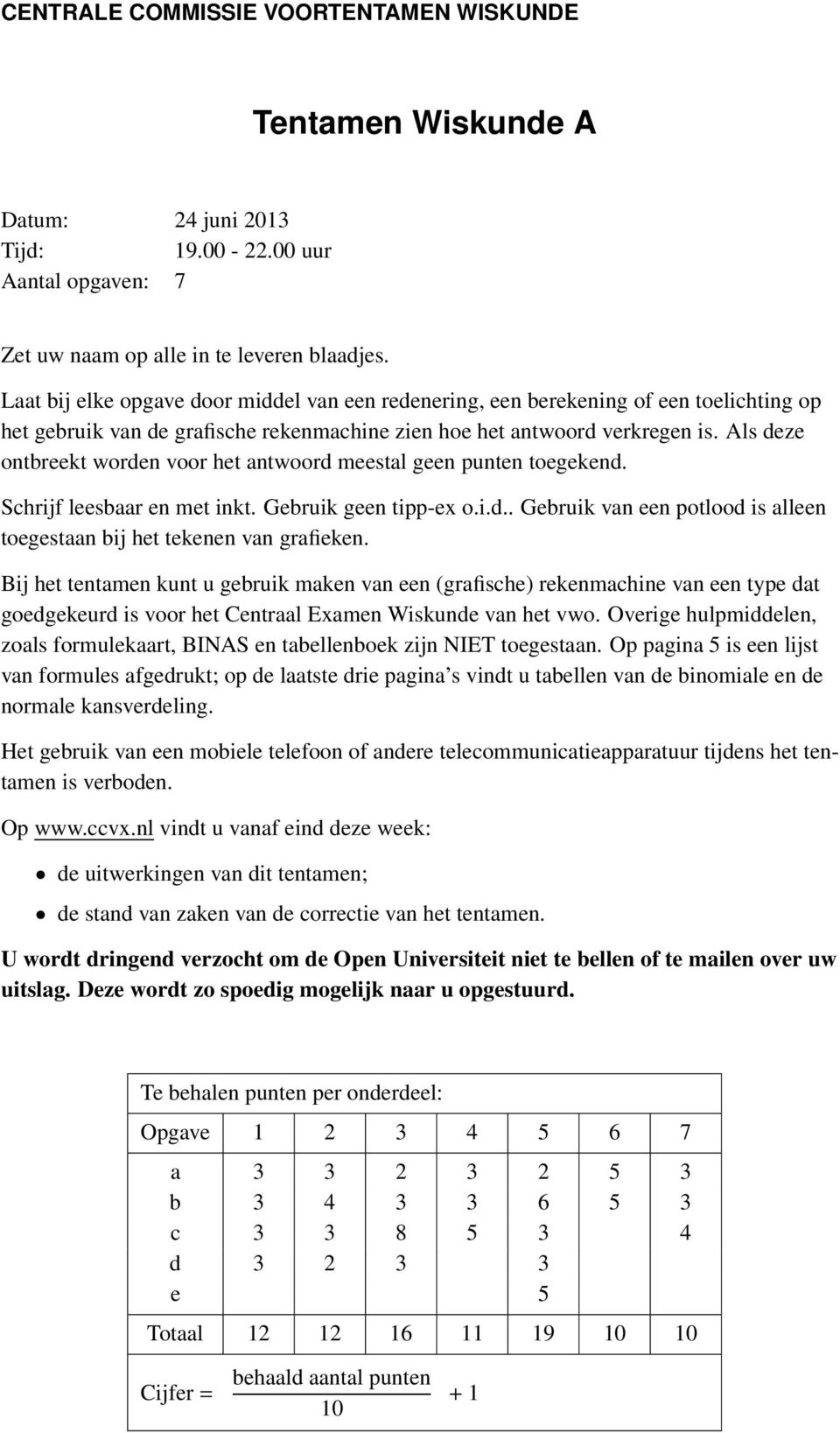 Als deze ontbreekt worden voor het antwoord meestal geen punten toegekend. Schrijf leesbaar en met inkt. Gebruik geen tipp-ex o.i.d.. Gebruik van een potlood is alleen toegestaan bij het tekenen van grafieken.