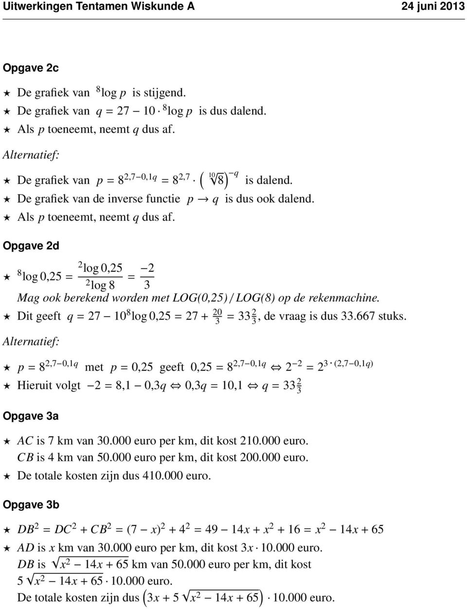 Opgave 2d 8 2 log 0,25 log 0,25 = 2 = 2 log 8 3 Mag ook berekend worden met LOG(0,25) / LOG(8) op de rekenmachine. Dit geeft q = 27 10 8 log 0,25 = 27 + 20 3 Alternatief: = 33 2 3, de vraag is dus 33.