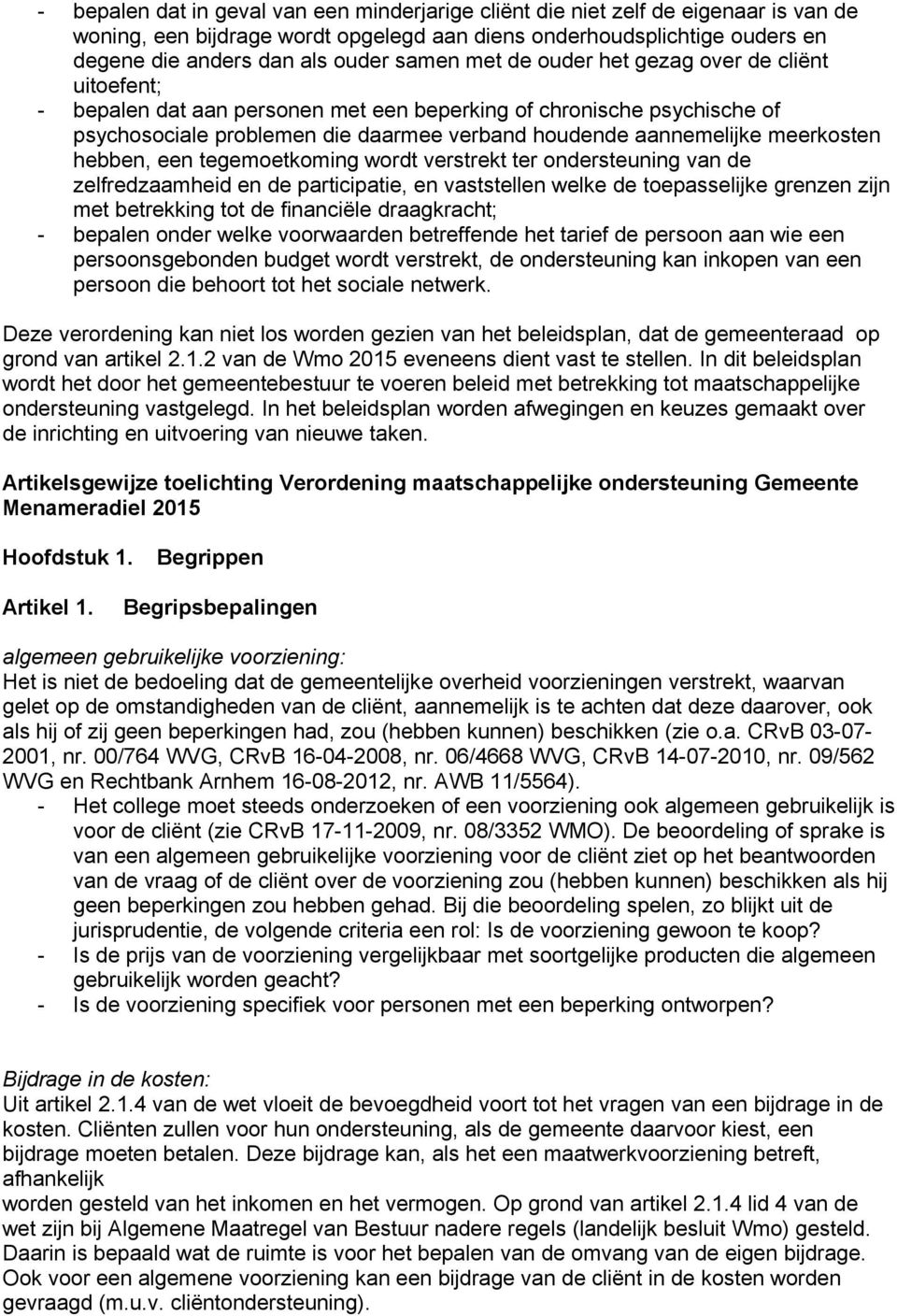 meerkosten hebben, een tegemoetkoming wordt verstrekt ter ondersteuning van de zelfredzaamheid en de participatie, en vaststellen welke de toepasselijke grenzen zijn met betrekking tot de financiële