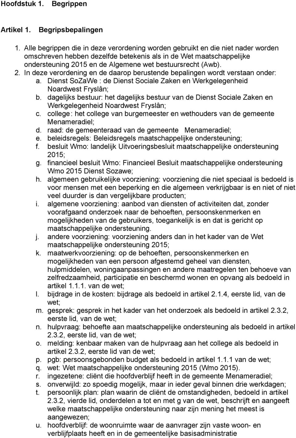 (Awb). 2. In deze verordening en de daarop berustende bepalingen wordt verstaan onder: a. Dienst SoZaWe : de Dienst Sociale Zaken en Werkgelegenheid Noardwest Fryslân; b.