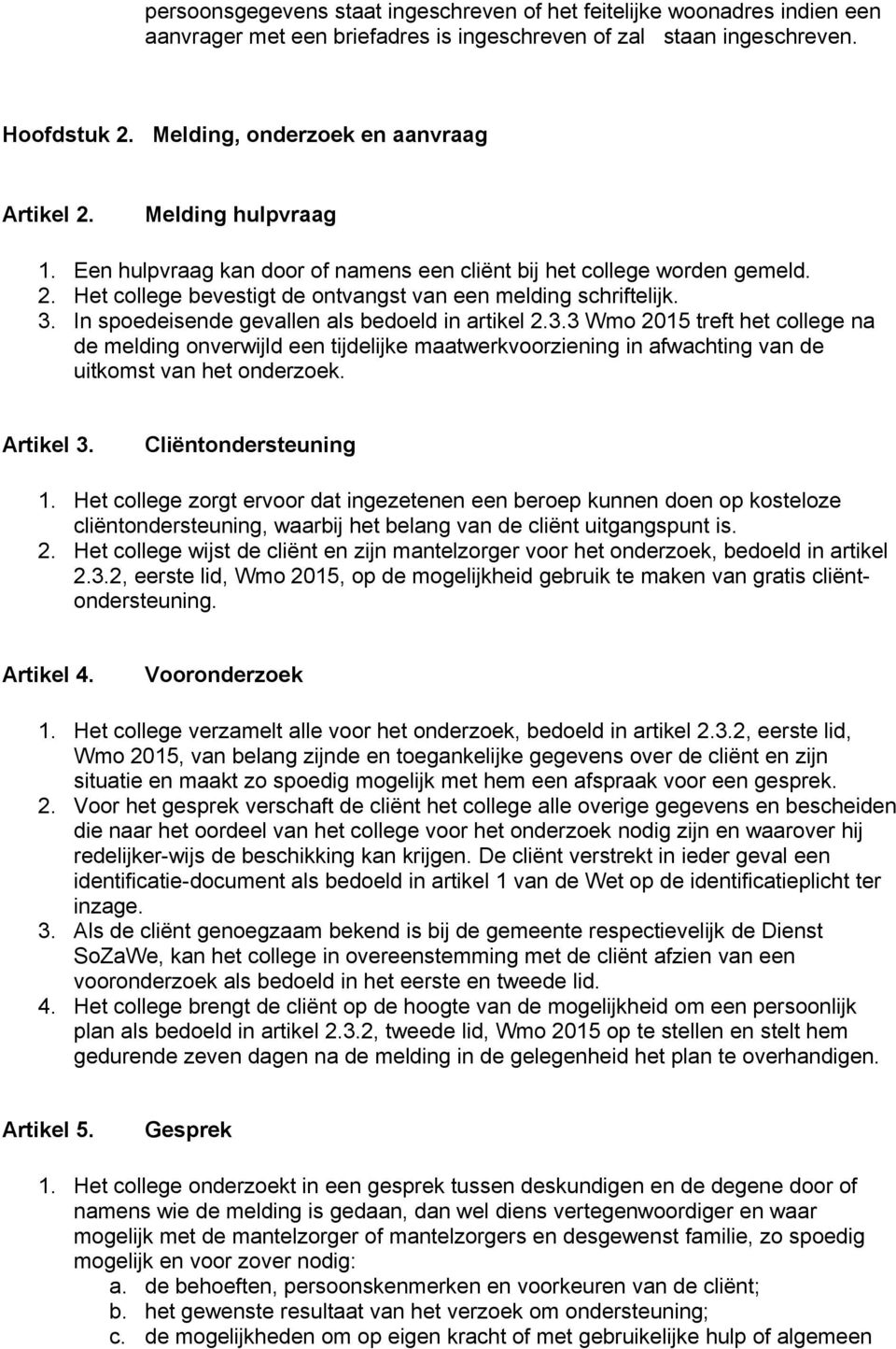 3. In spoedeisende gevallen als bedoeld in artikel 2.3.3 Wmo 2015 treft het college na de melding onverwijld een tijdelijke maatwerkvoorziening in afwachting van de uitkomst van het onderzoek.