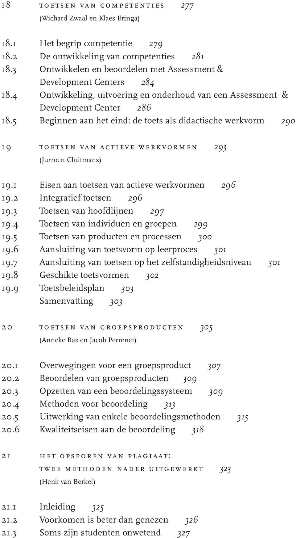 5 Beginnen aan het eind: de toets als didactische werkvorm 290 19 toetsen van actieve werkvormen 293 (Jurroen Cluitmans) 19.1 Eisen aan toetsen van actieve werkvormen 296 19.