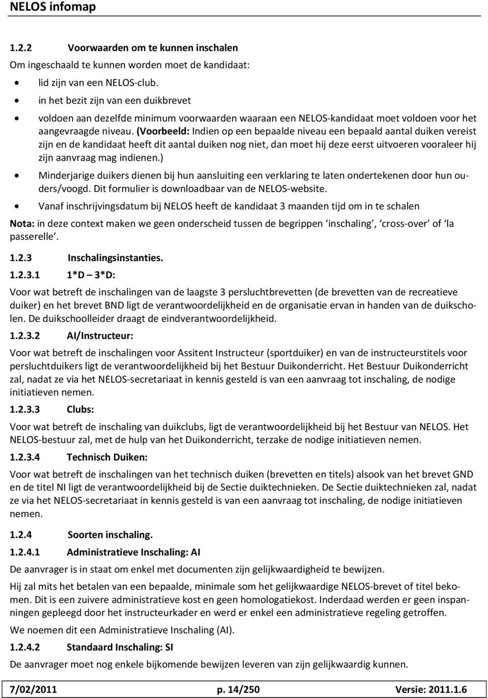 (Voorbeeld: Indien op een bepaalde niveau een bepaald aantal duiken vereist zijn en de kandidaat heeft dit aantal duiken nog niet, dan moet hij deze eerst uitvoeren vooraleer hij zijn aanvraag mag