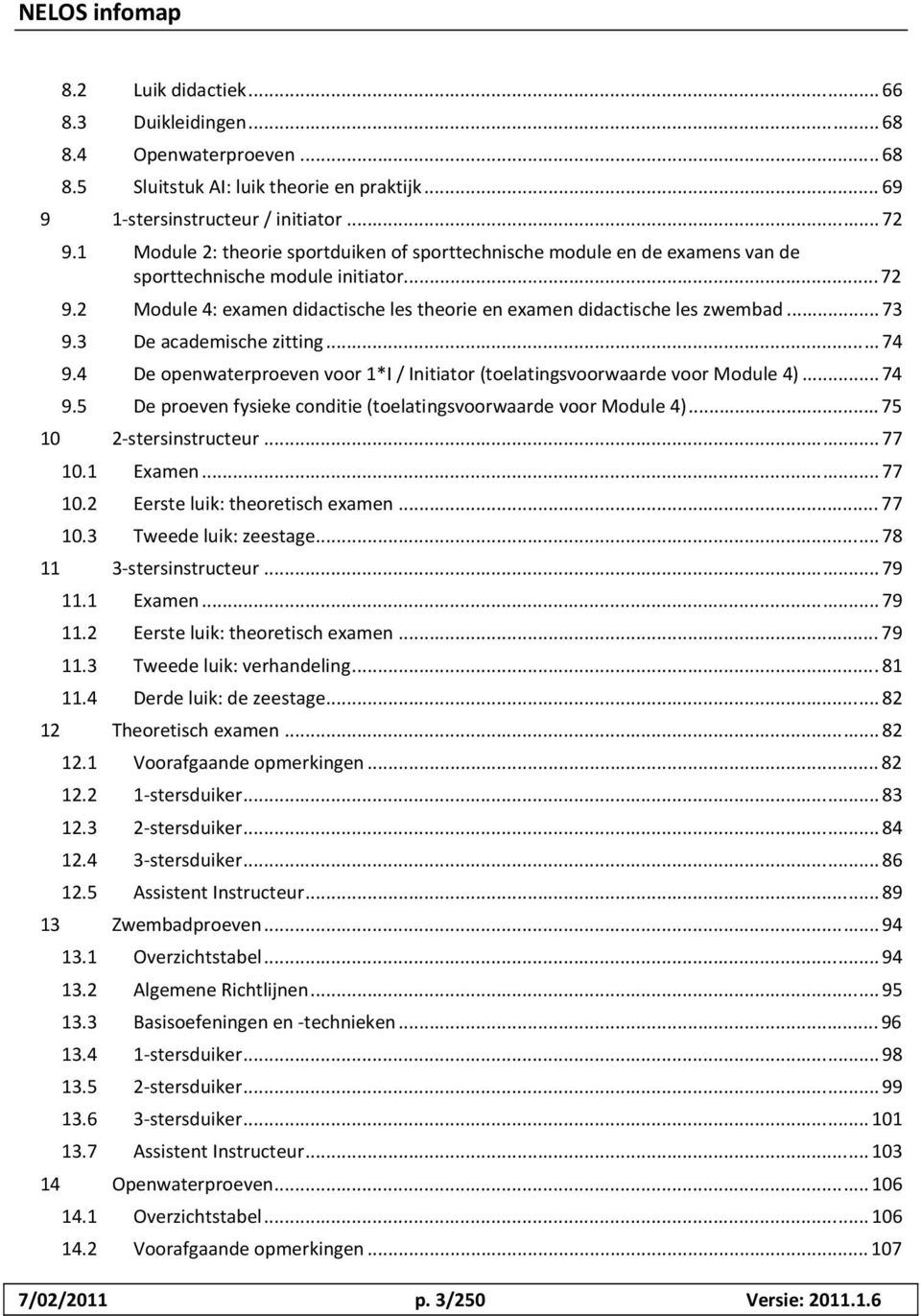 .. 73 9.3 De academische zitting... 74 9.4 De openwaterproeven voor 1*I / Initiator (toelatingsvoorwaarde voor Module 4)... 74 9.5 De proeven fysieke conditie (toelatingsvoorwaarde voor Module 4).