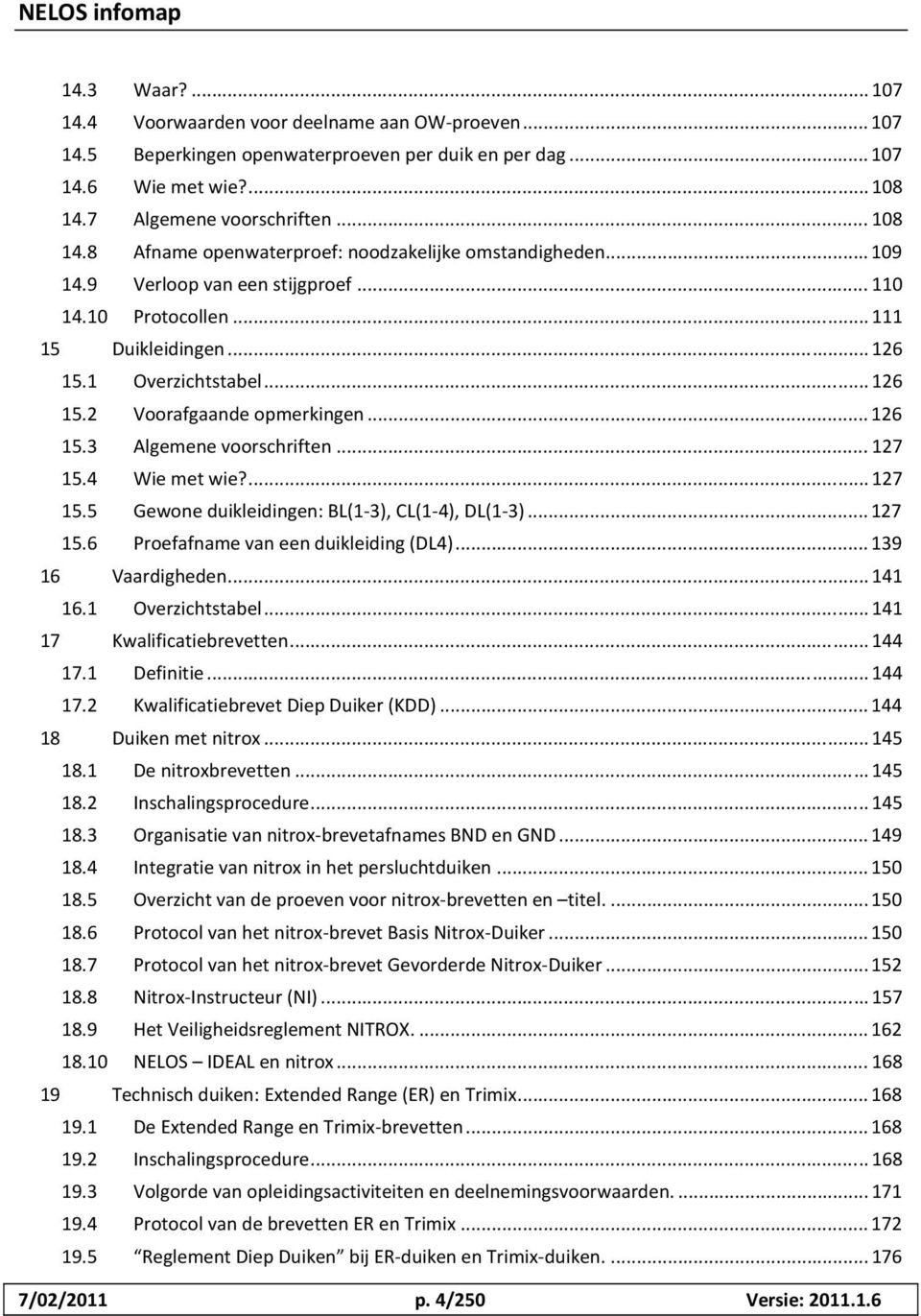 1 Overzichtstabel... 126 15.2 Voorafgaande opmerkingen... 126 15.3 Algemene voorschriften... 127 15.4 Wie met wie?... 127 15.5 Gewone duikleidingen: BL(1-3), CL(1-4), DL(1-3)... 127 15.6 Proefafname van een duikleiding (DL4).