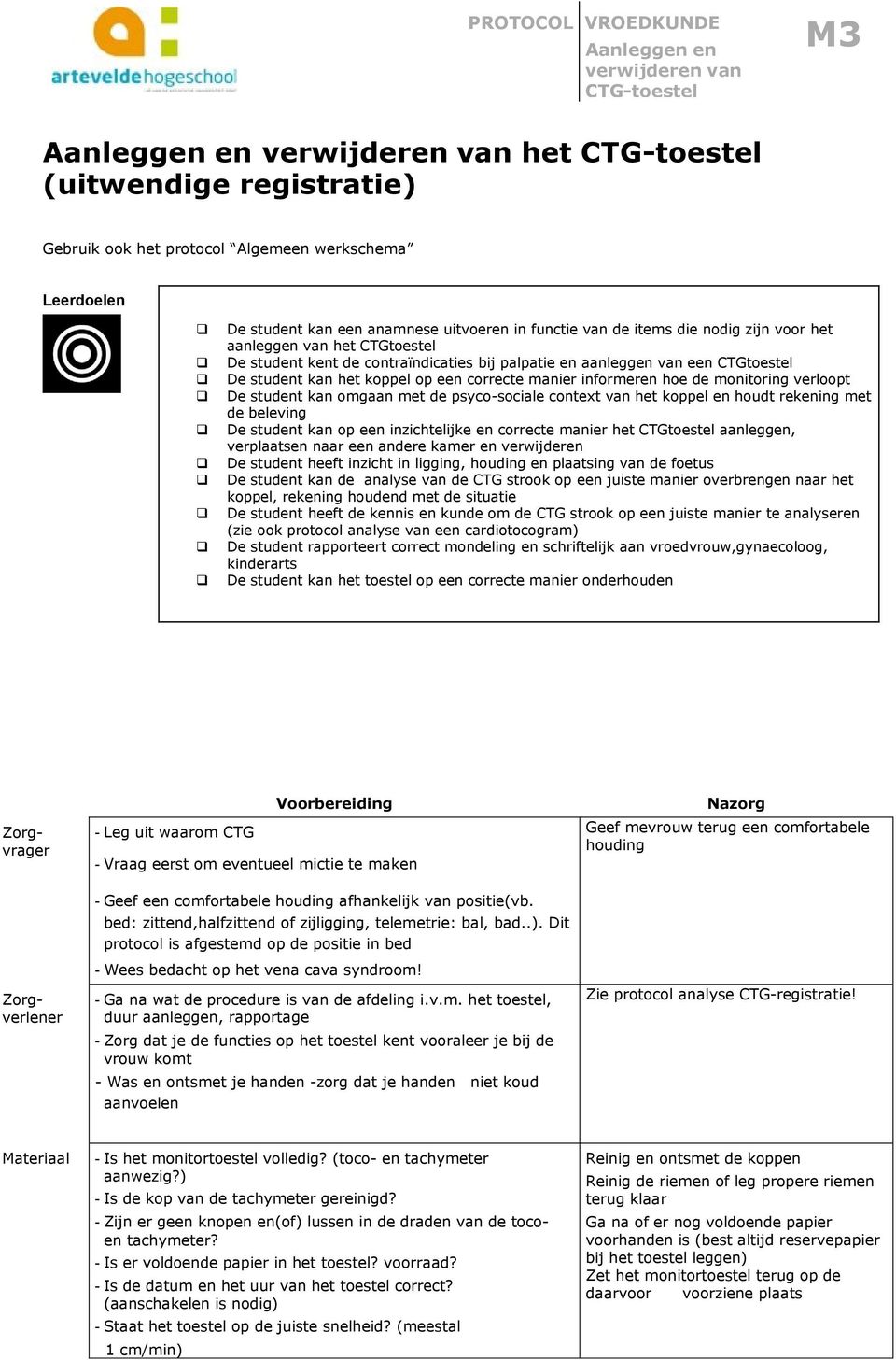 psyco-sociale context van het koppel en houdt rekening met de beleving De student kan op een inzichtelijke en correcte manier het CTGtoestel aanleggen, verplaatsen naar een andere kamer en