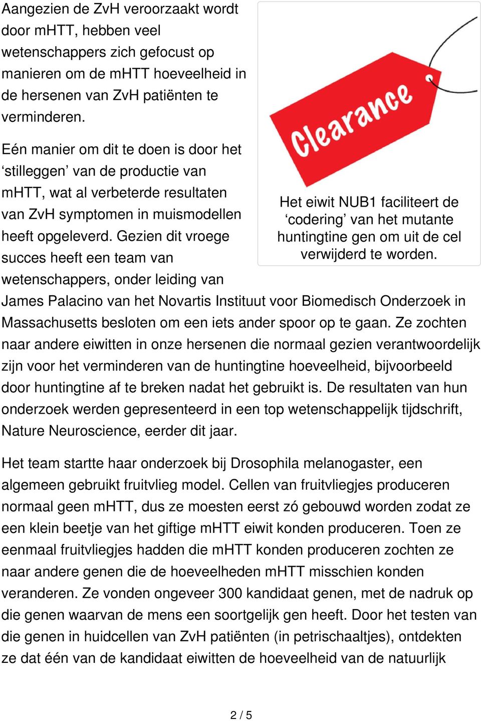 Gezien dit vroege succes heeft een team van wetenschappers, onder leiding van Het eiwit NUB1 faciliteert de codering van het mutante huntingtine gen om uit de cel verwijderd te worden.