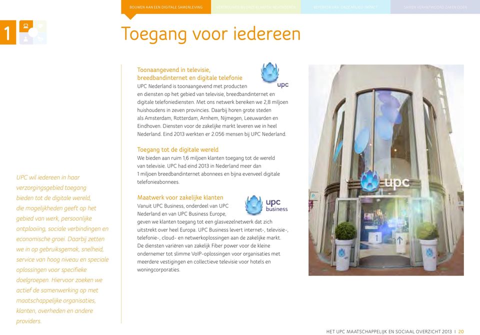 Diensten voor de zakelijke markt leveren we in heel Nederland. Eind 2013 werkten er 2.056 mensen bij UPC Nederland.