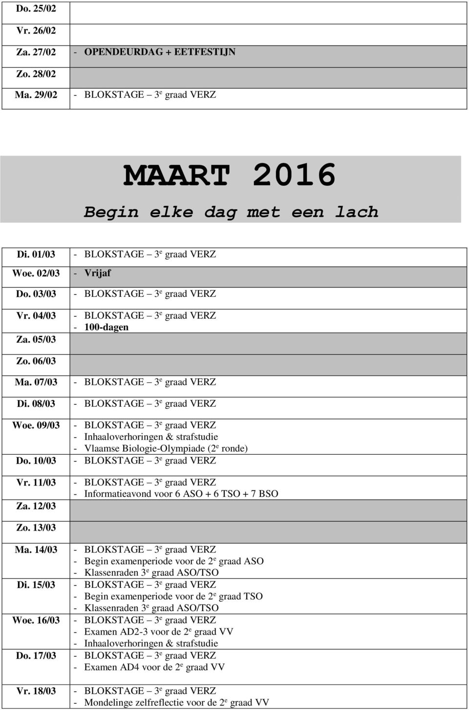 12/03 - Vlaamse Biologie-Olympiade (2 e ronde) - Informatieavond voor 6 ASO + 6 TSO + 7 BSO Zo. 13/03 Ma. 14/03 Di. 15/03 Woe. 16/03 Do. 17/03 Vr.