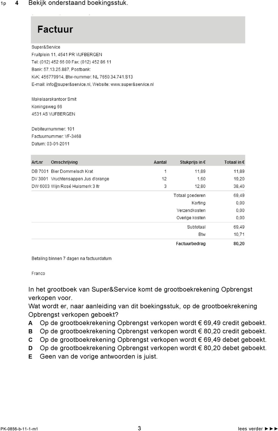 A Op de grootboekrekening Opbrengst verkopen wordt 69,49 credit geboekt. B Op de grootboekrekening Opbrengst verkopen wordt 80,20 credit geboekt.