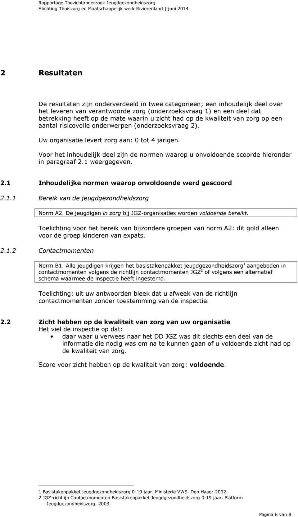 Voor het inhoudelijk deel zijn de normen waarop u onvoldoende scoorde hieronder in paragraaf 2.1 weergegeven. 2.1 Inhoudelijke normen waarop onvoldoende werd gescoord 2.1.1 Bereik van de jeugdgezondheidszorg Norm A2.