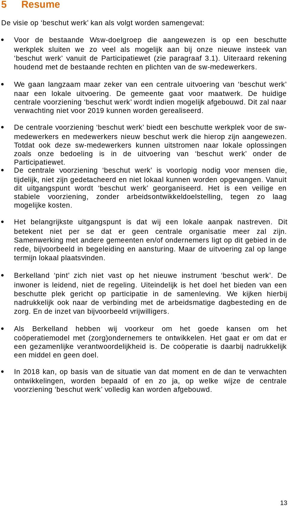 We gaan langzaam maar zeker van een centrale uitvoering van beschut werk naar een lokale uitvoering. De gemeente gaat voor maatwerk.