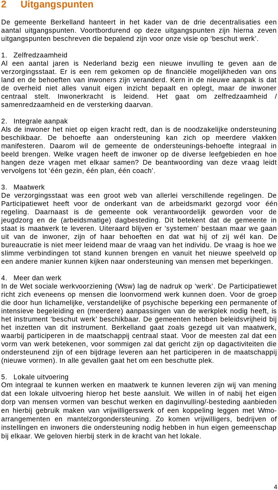 Zelfredzaamheid Al een aantal jaren is Nederland bezig een nieuwe invulling te geven aan de verzorgingsstaat.