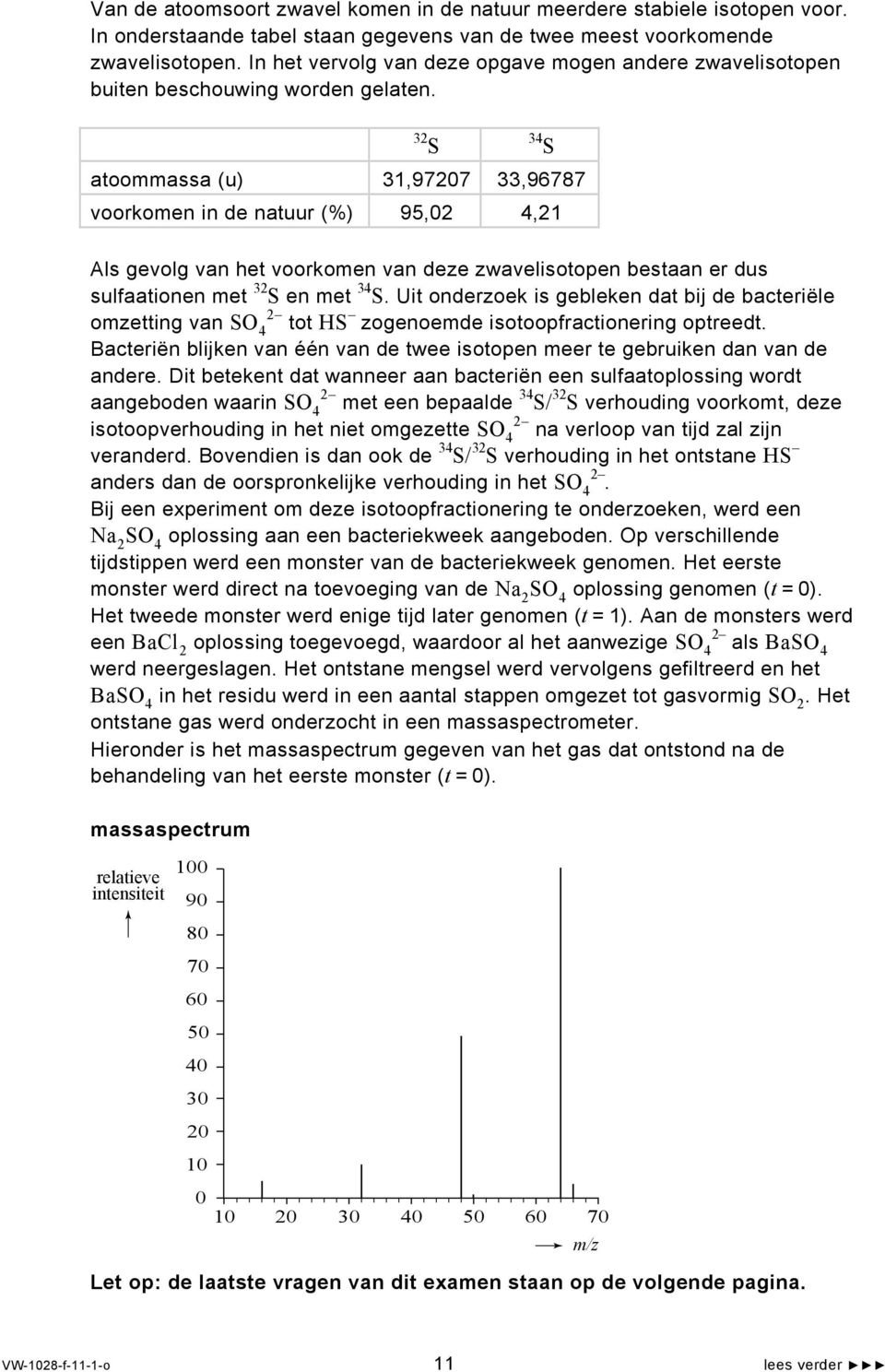 32 S 34 S atoommassa (u) 31,97207 33,96787 voorkomen in de natuur (%) 95,02 4,21 Als gevolg van het voorkomen van deze zwavelisotopen bestaan er dus sulfaationen met 32 S en met 34 S.