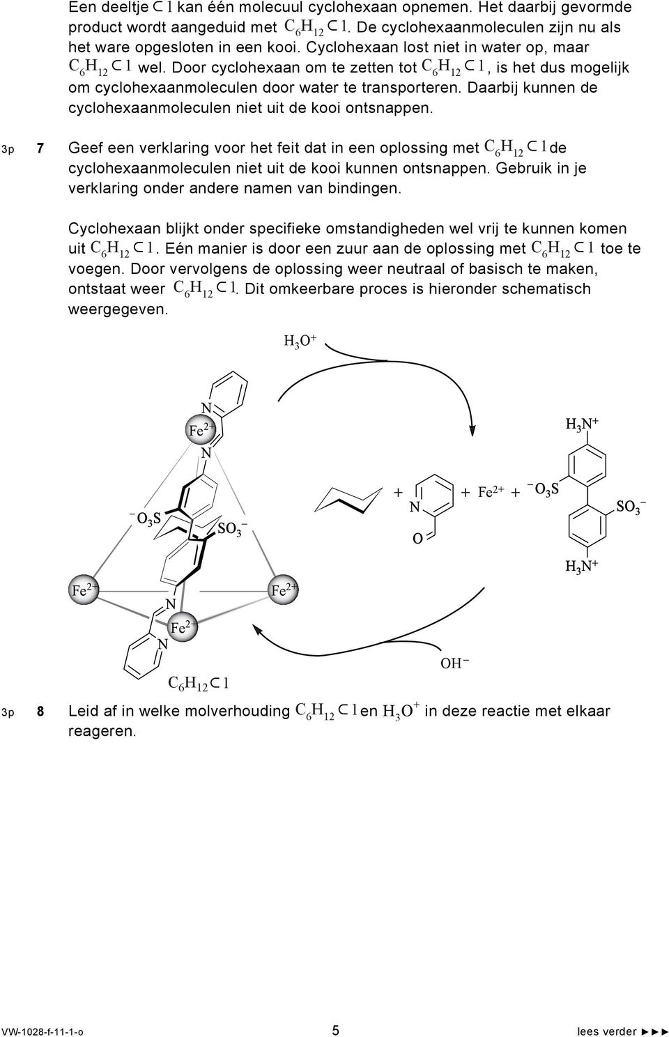 Daarbij kunnen de cyclohexaanmoleculen niet uit de kooi ontsnappen. 3p 7 Geef een verklaring voor het feit dat in een oplossing met C 6 1de cyclohexaanmoleculen niet uit de kooi kunnen ontsnappen.