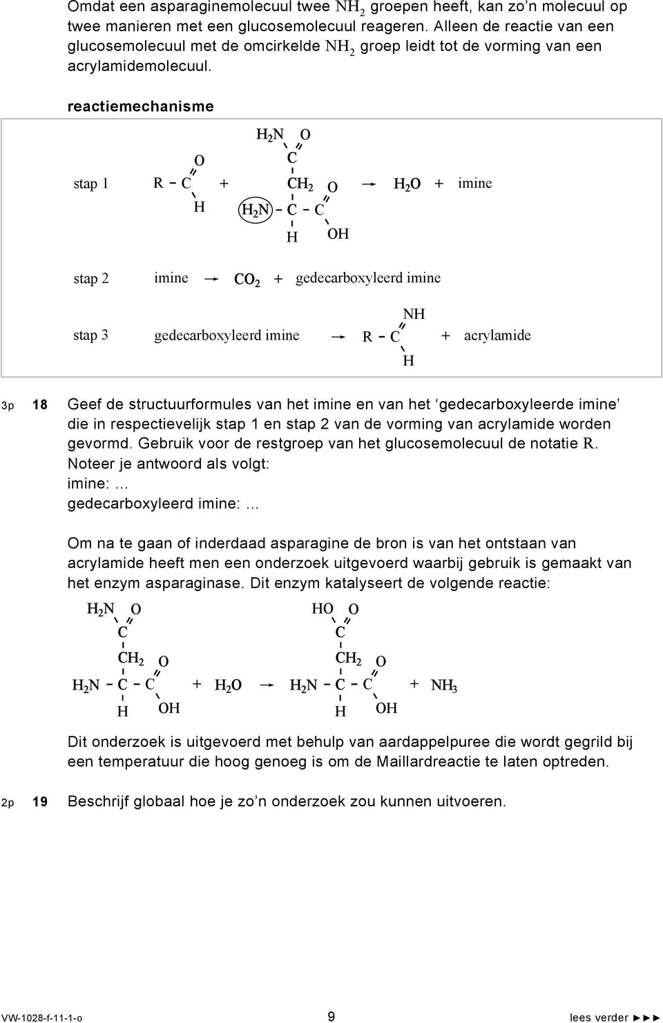 reactiemechanisme stap 1 R C H + H 2 C CH 2 H 2 + H 2 C C imine H H stap 2 imine C 2 + gedecarboxyleerd imine stap 3 gedecarboxyleerd imine R H C + acrylamide H 3p 18 Geef de structuurformules van