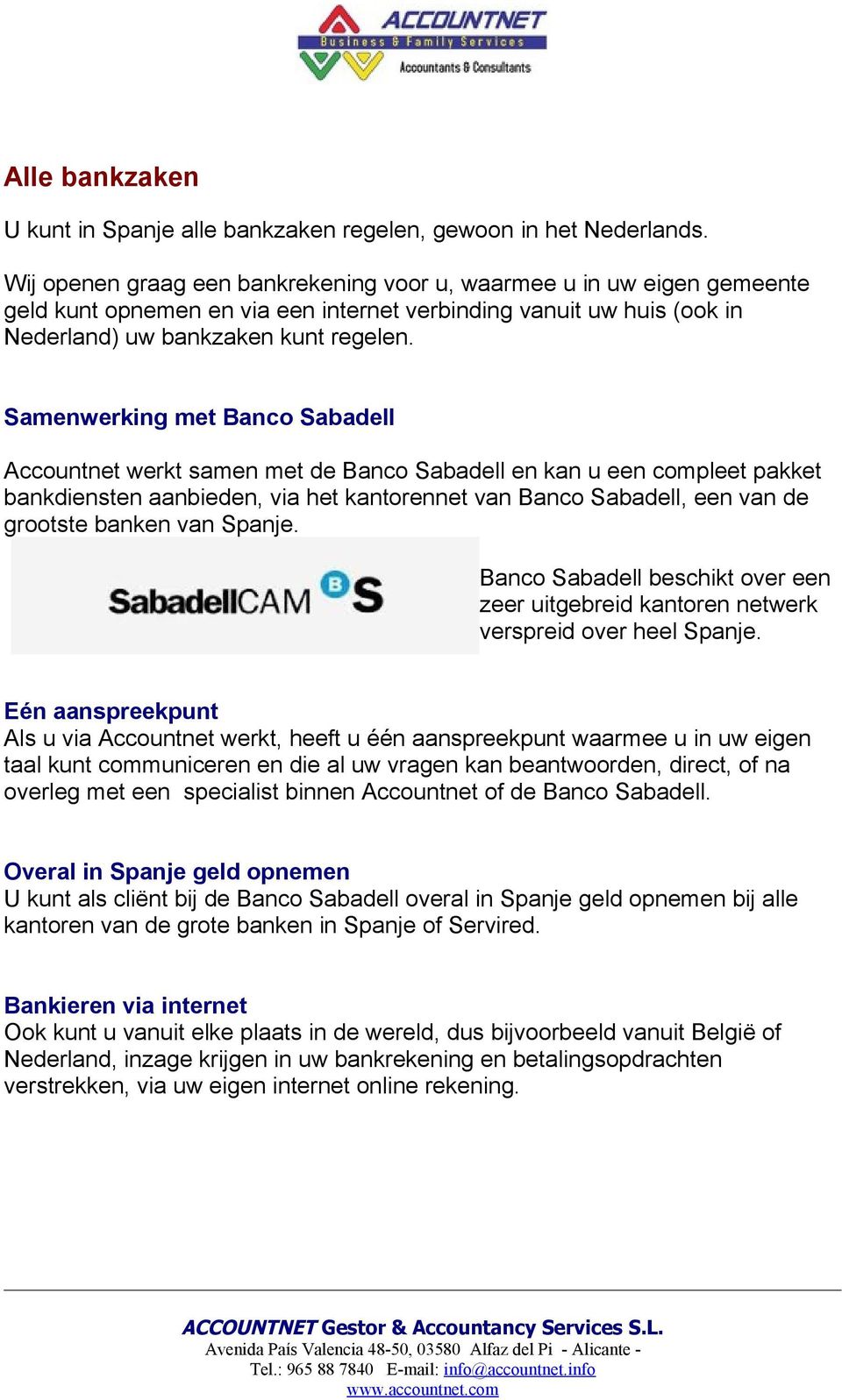 Samenwerking met Banco Sabadell Accountnet werkt samen met de Banco Sabadell en kan u een compleet pakket bankdiensten aanbieden, via het kantorennet van Banco Sabadell, een van de grootste banken