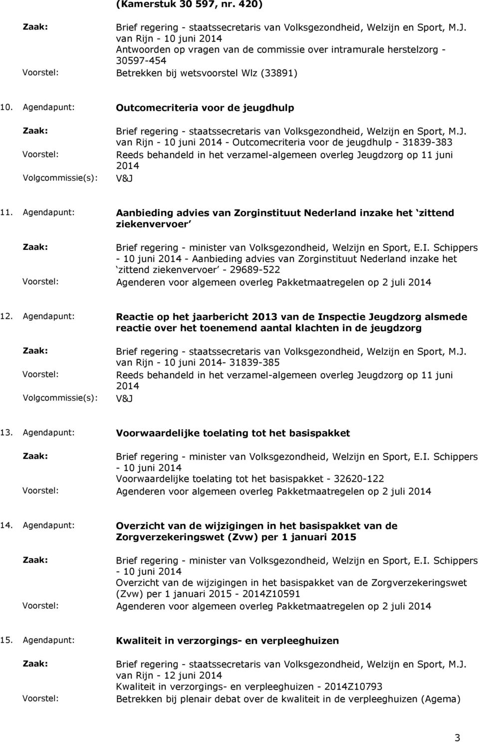 Agendapunt: Aanbieding advies van Zorginstituut Nederland inzake het zittend ziekenvervoer - 10 juni - Aanbieding advies van Zorginstituut Nederland inzake het zittend ziekenvervoer - 29689-522