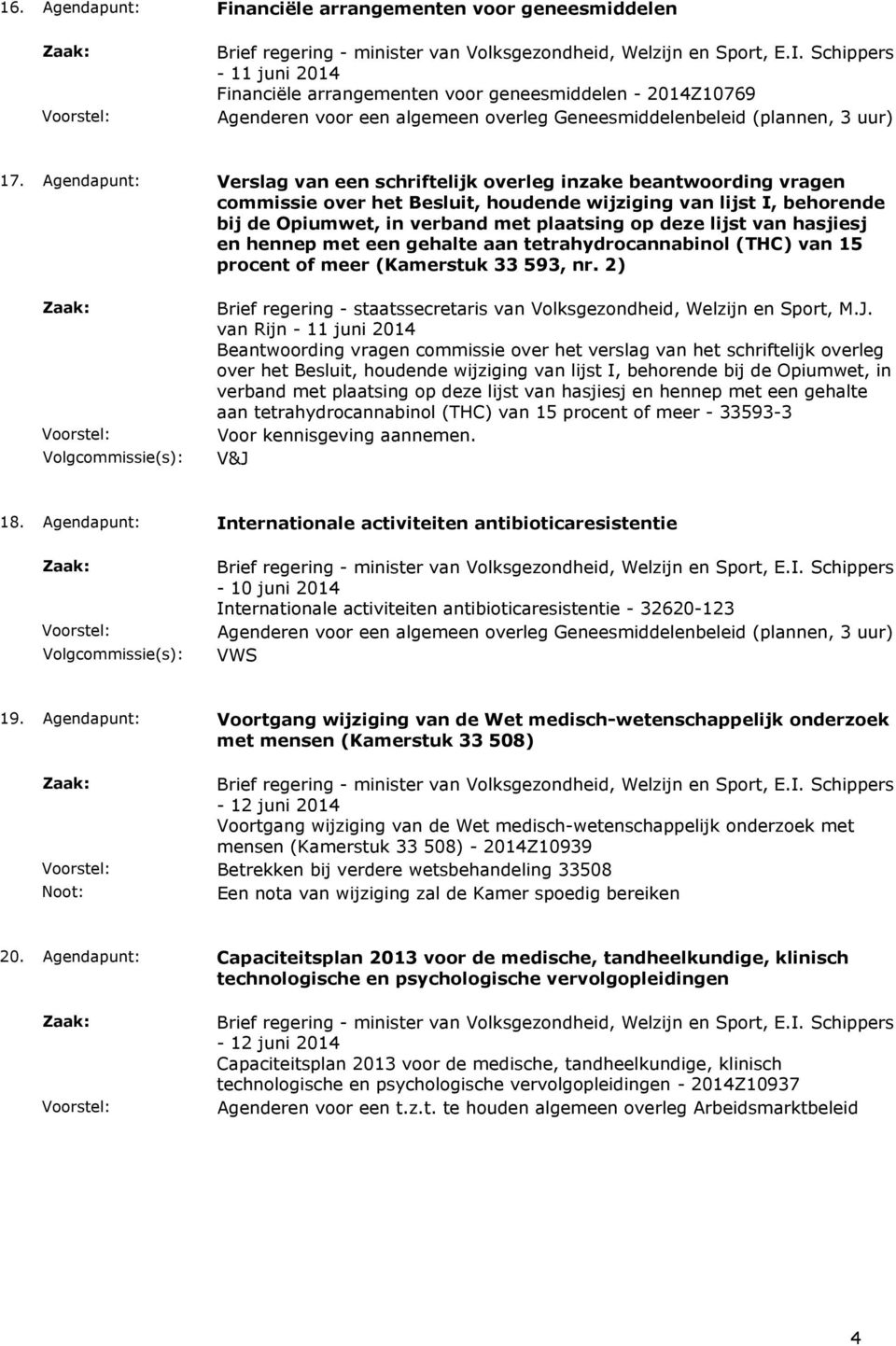 deze lijst van hasjiesj en hennep met een gehalte aan tetrahydrocannabinol (THC) van 15 procent of meer (Kamerstuk 33 593, nr.