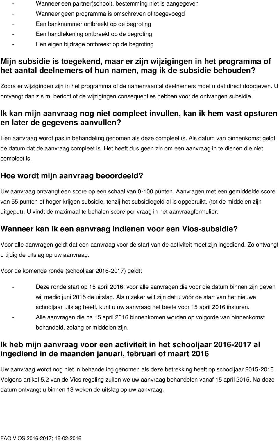 Zodra er wijzigingen zijn in het programma of de namen/aantal deelnemers moet u dat direct doorgeven. U ontvangt dan z.s.m. bericht of de wijzigingen consequenties hebben voor de ontvangen subsidie.