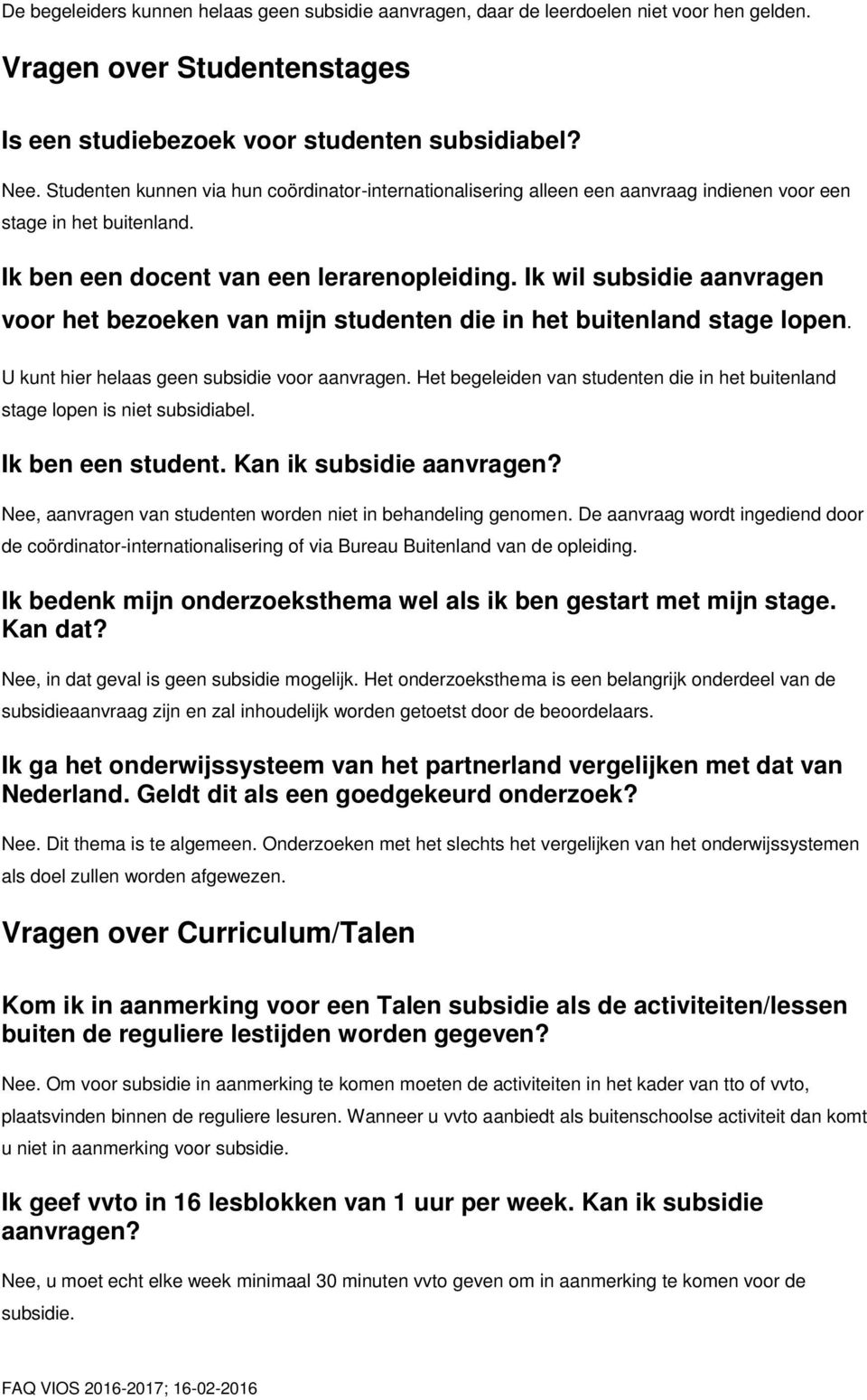 Ik wil subsidie aanvragen voor het bezoeken van mijn studenten die in het buitenland stage lopen. U kunt hier helaas geen subsidie voor aanvragen.