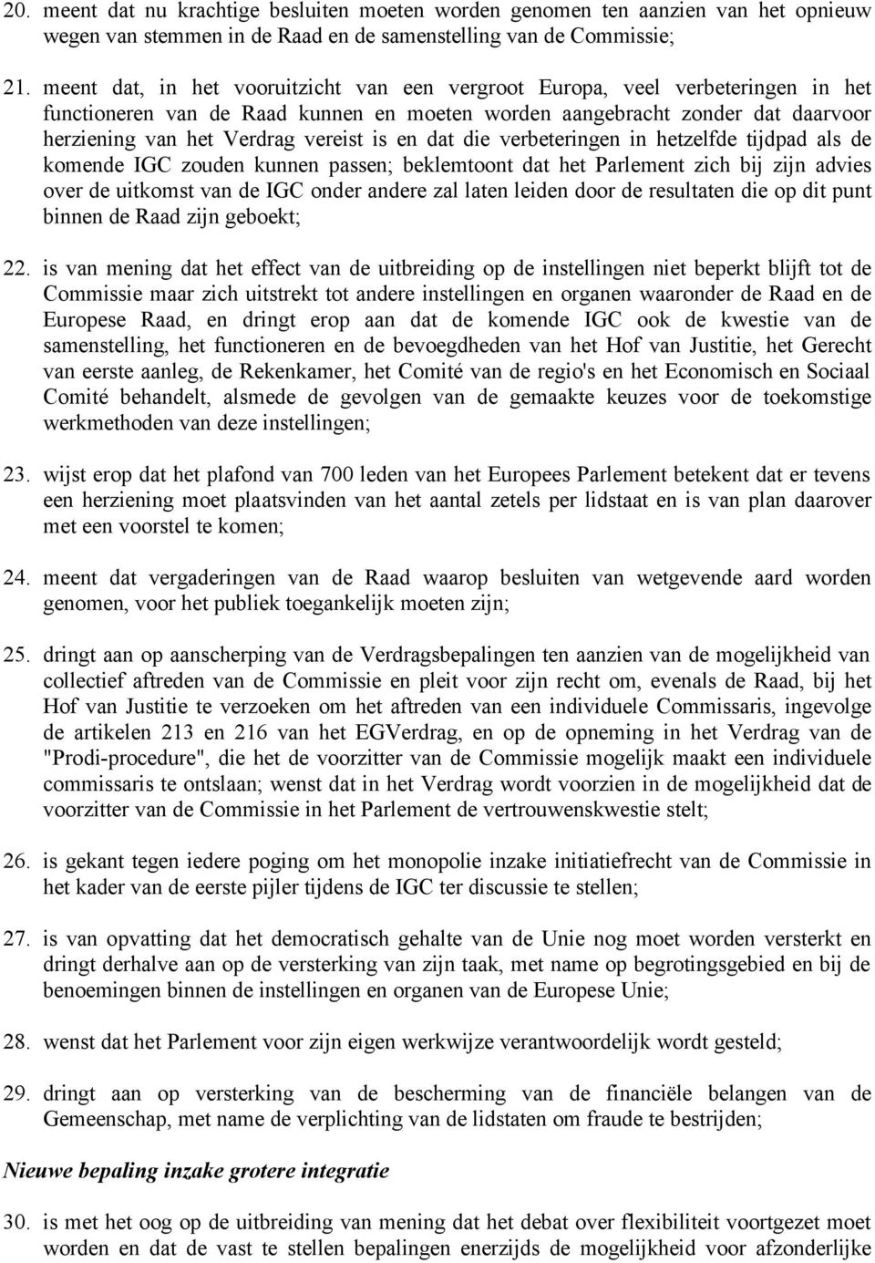 is en dat die verbeteringen in hetzelfde tijdpad als de komende IGC zouden kunnen passen; beklemtoont dat het Parlement zich bij zijn advies over de uitkomst van de IGC onder andere zal laten leiden