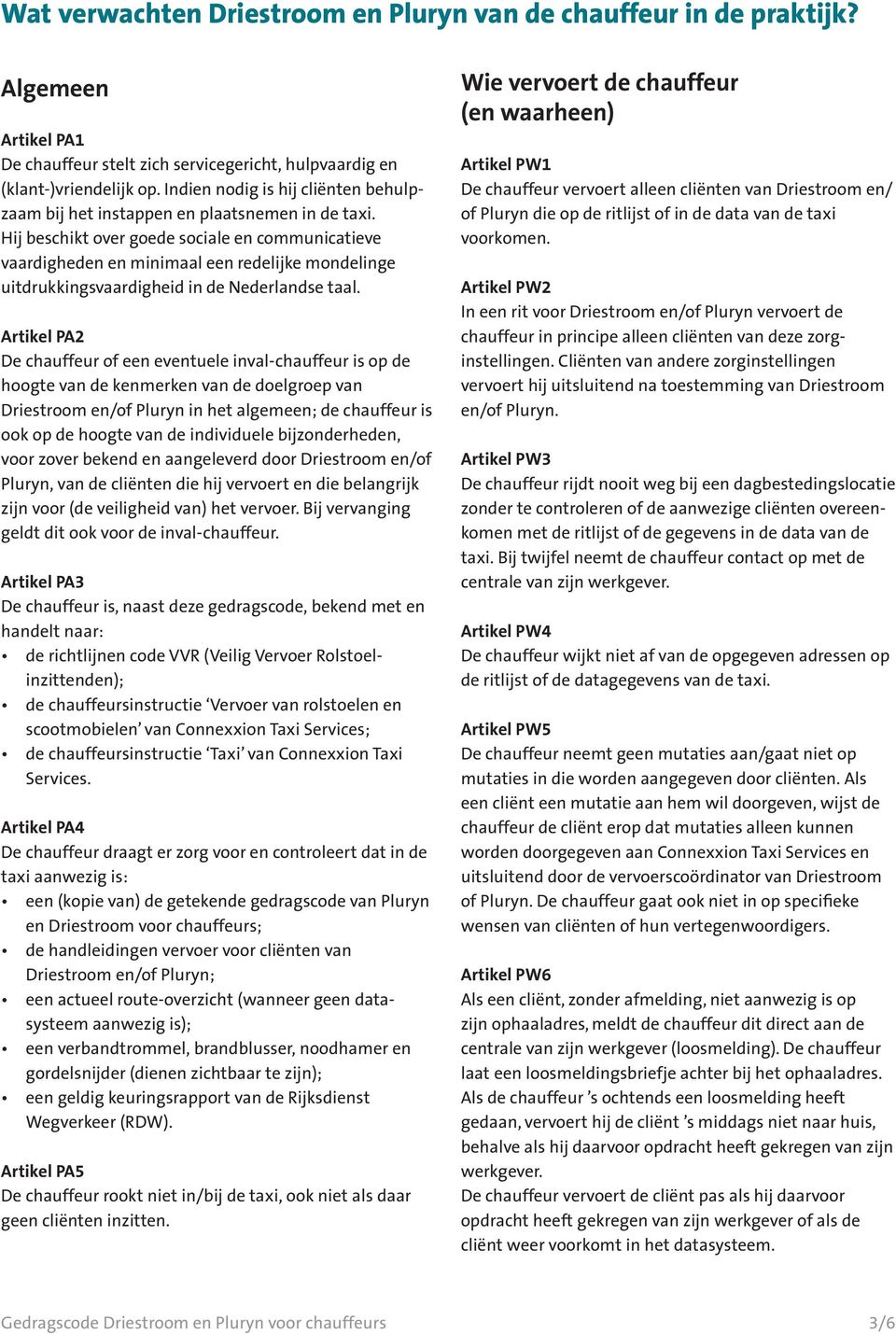 Hij beschikt over goede sociale en communicatieve vaardigheden en minimaal een redelijke mondelinge uitdrukkingsvaardigheid in de Nederlandse taal.