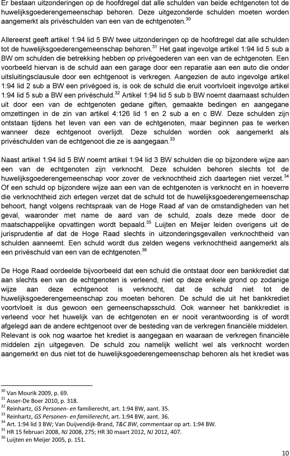 30 Allereerst geeft artikel 1:94 lid 5 BW twee uitzonderingen op de hoofdregel dat alle schulden tot de huwelijksgoederengemeenschap behoren.