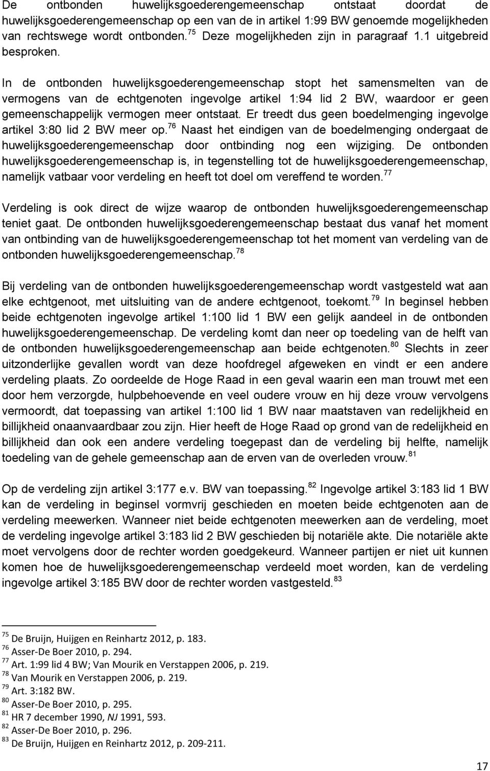 In de ontbonden huwelijksgoederengemeenschap stopt het samensmelten van de vermogens van de echtgenoten ingevolge artikel 1:94 lid 2 BW, waardoor er geen gemeenschappelijk vermogen meer ontstaat.