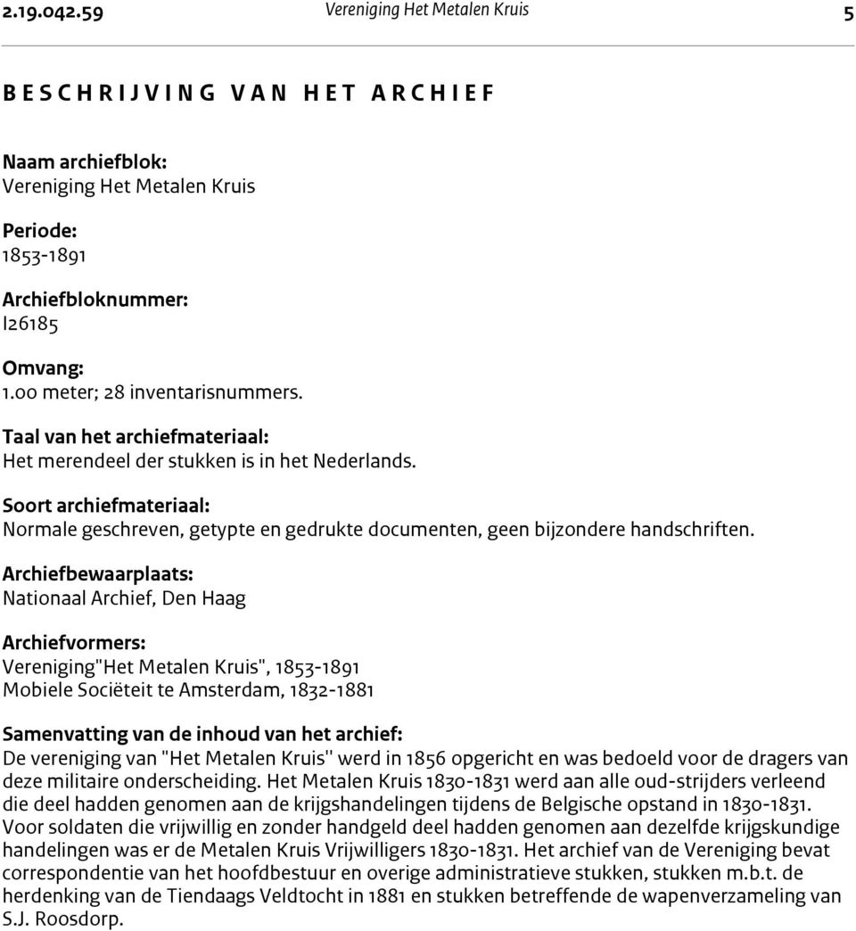 I26185 Omvang: 1.00 meter; 28 inventarisnummers. Taal van het archiefmateriaal: Het merendeel der stukken is in het Nederlands.