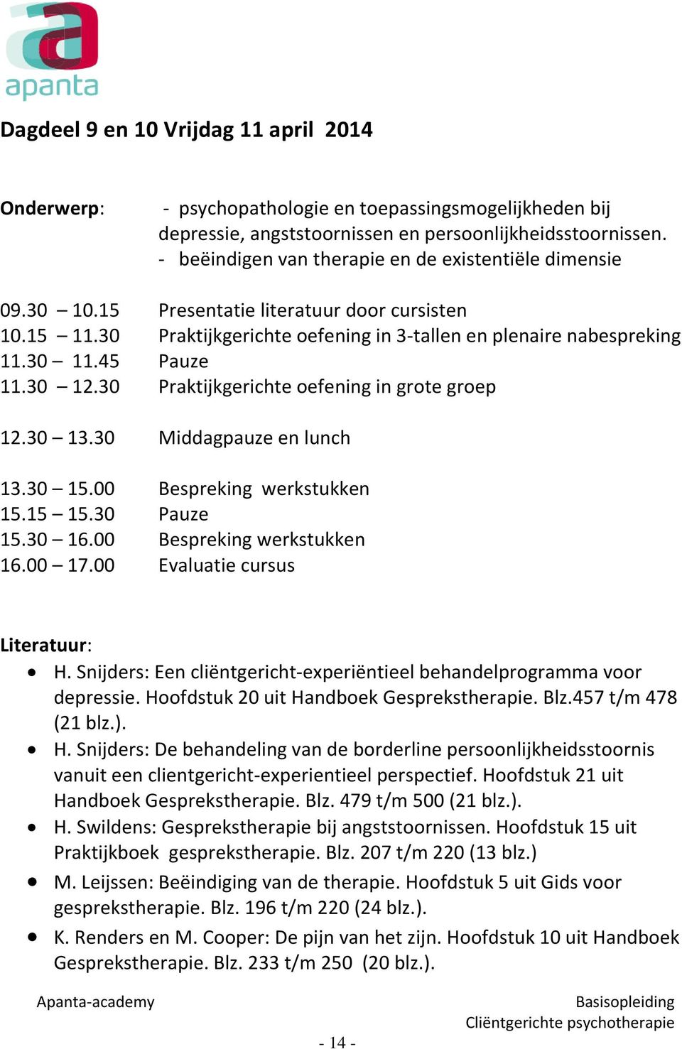 30 12.30 Praktijkgerichte oefening in grote groep 12.30 13.30 Middagpauze en lunch 13.30 15.00 Bespreking werkstukken 15.15 15.30 Pauze 15.30 16.00 Bespreking werkstukken 16.00 17.