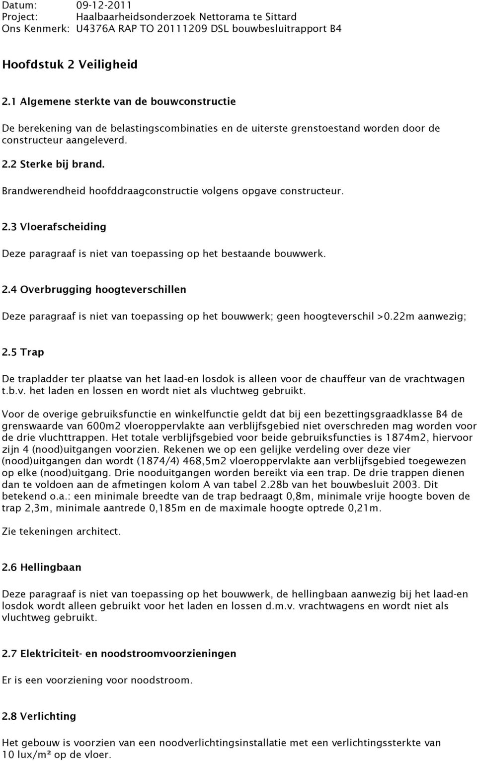 22m aanwezig; 2.5 Trap De trapladder ter plaatse van het laad-en losdok is alleen voor de chauffeur van de vrachtwagen t.b.v. het laden en lossen en wordt niet als vluchtweg gebruikt.