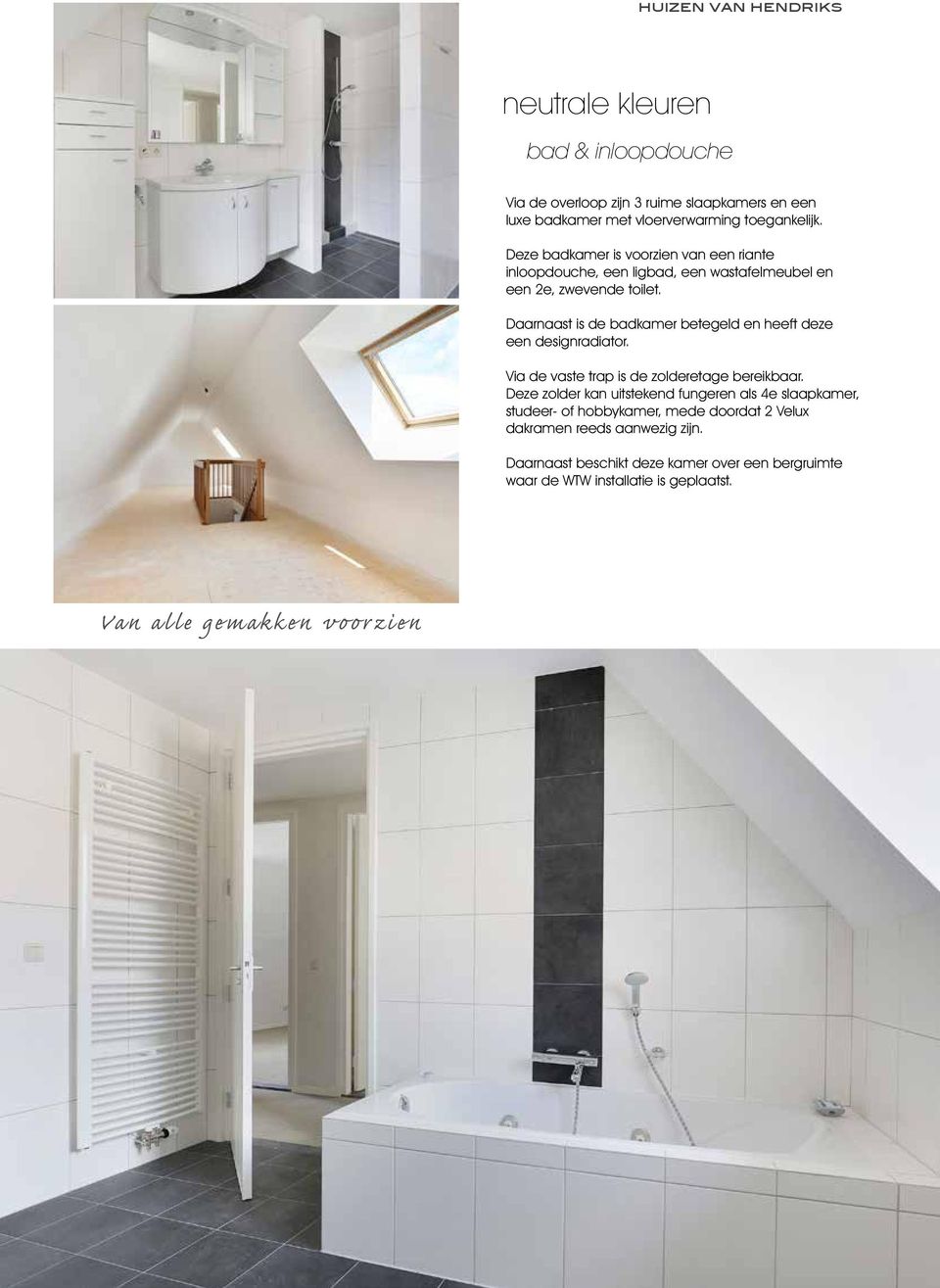 Daarnaast is de badkamer betegeld en heeft deze een designradiator. Via de vaste trap is de zolderetage bereikbaar.