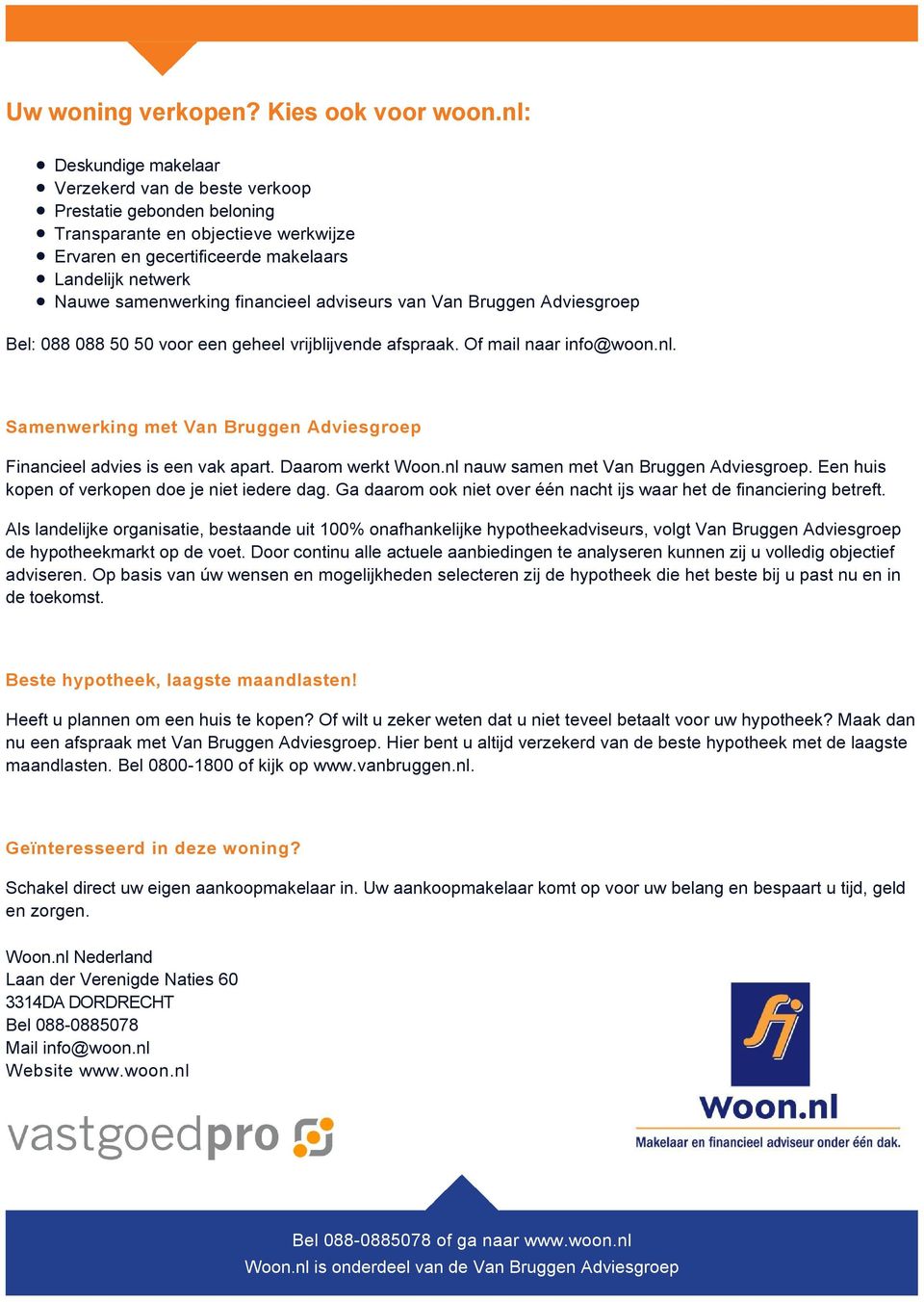 financieel adviseurs van Van Bruggen Adviesgroep Bel: 088 088 50 50 voor een geheel vrijblijvende afspraak. Of mail naar info@woon.nl.