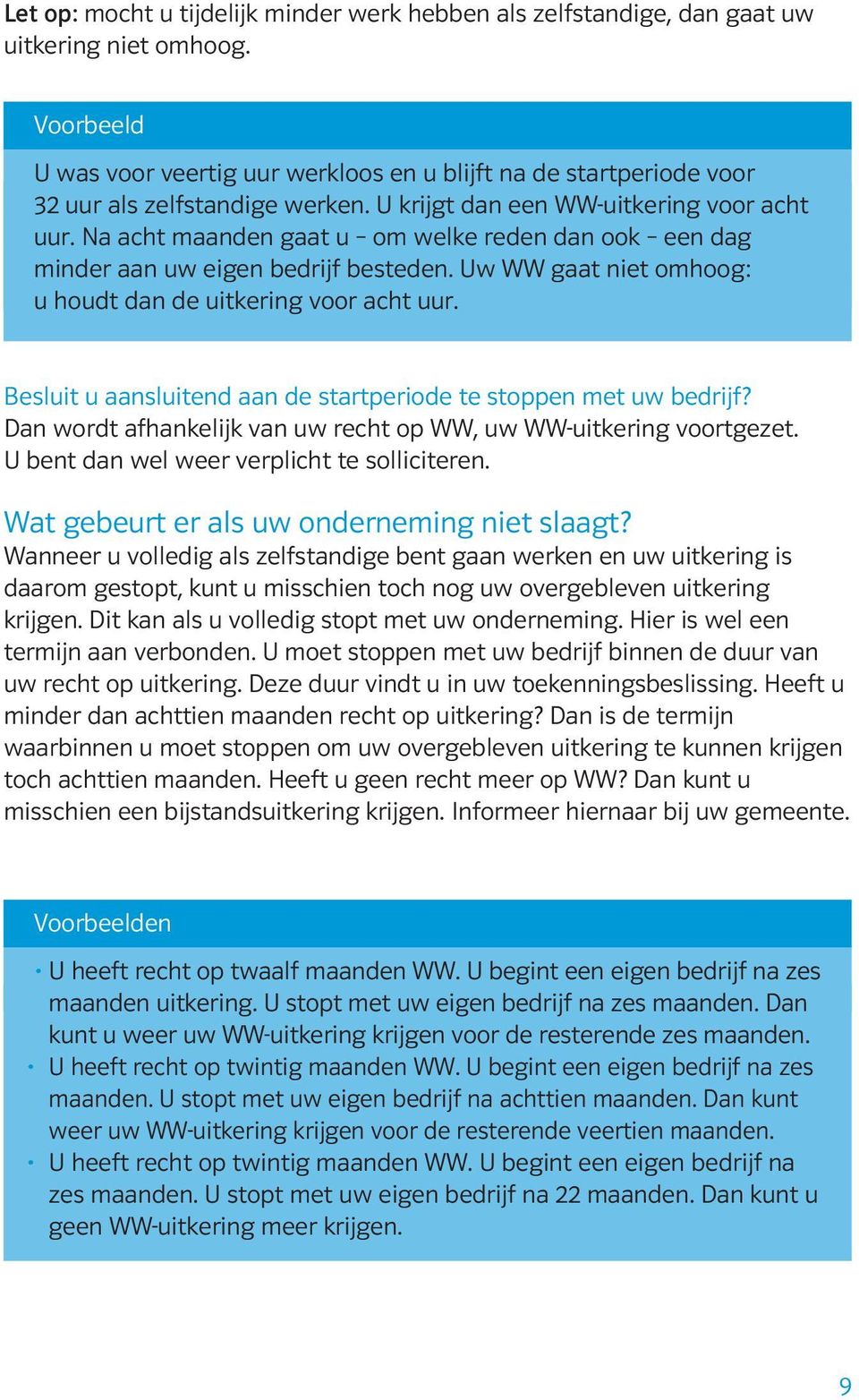 Na acht maanden gaat u om welke reden dan ook een dag minder aan uw eigen bedrijf besteden. Uw WW gaat niet omhoog: u houdt dan de uitkering voor acht uur.