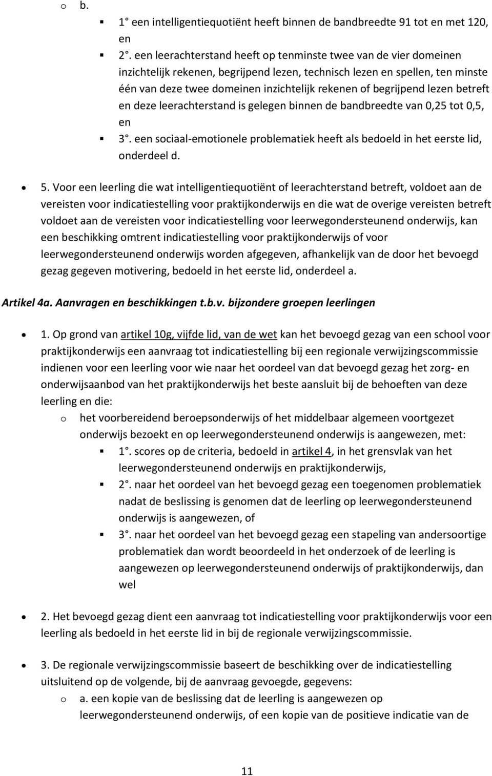 begrijpend lezen betreft en deze leerachterstand is gelegen binnen de bandbreedte van 0,25 tot 0,5, en 3. een sociaal-emotionele problematiek heeft als bedoeld in het eerste lid, onderdeel d. 5.