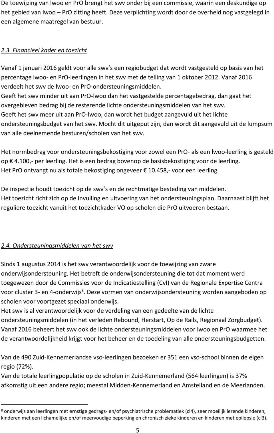 Financieel kader en toezicht Vanaf 1 januari 2016 geldt voor alle swv s een regiobudget dat wordt vastgesteld op basis van het percentage lwoo- en PrO-leerlingen in het swv met de telling van 1