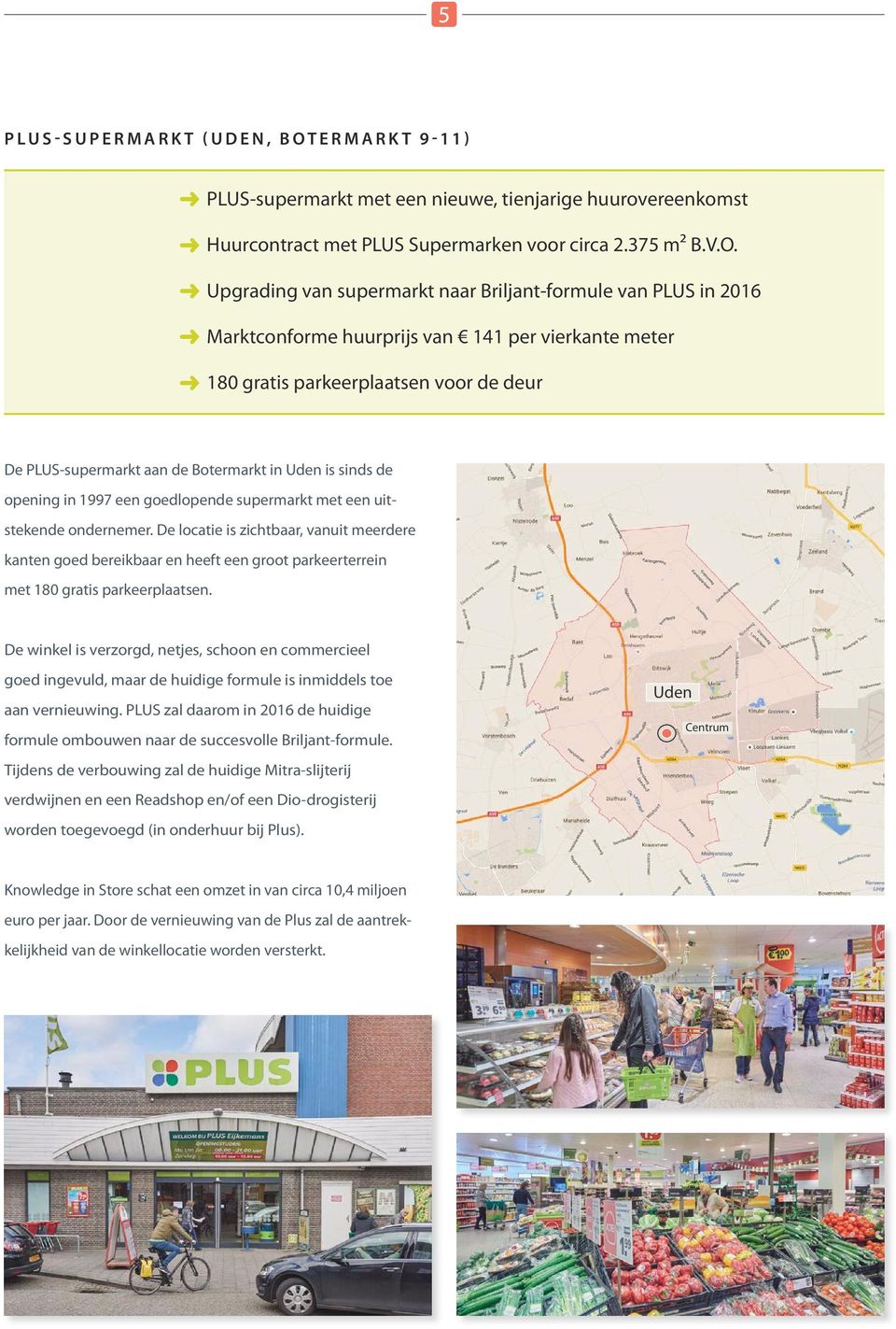 Upgrading van supermarkt naar Briljant-formule van PLUS in 2016 Marktconforme huurprijs van 141 per vierkante meter 180 gratis parkeerplaatsen voor de deur De PLUS-supermarkt aan de Botermarkt in