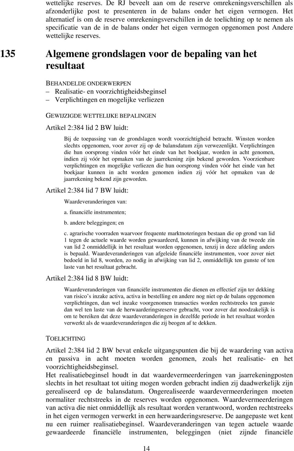 135 Algemene grondslagen voor de bepaling van het resultaat Realisatie- en voorzichtigheidsbeginsel Verplichtingen en mogelijke verliezen GEWIJZIGDE WETTELIJKE BEPALINGEN Artikel 2:384 lid 2 BW