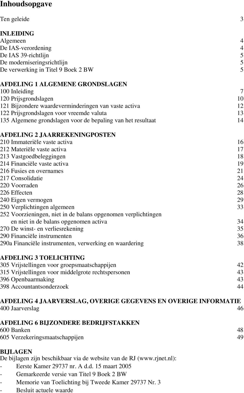 AFDELING 2 JAARREKENINGPOSTEN 210 Immateriële vaste activa 16 212 Materiële vaste activa 17 213 Vastgoedbeleggingen 18 214 Financiële vaste activa 19 216 Fusies en overnames 21 217 Consolidatie 24