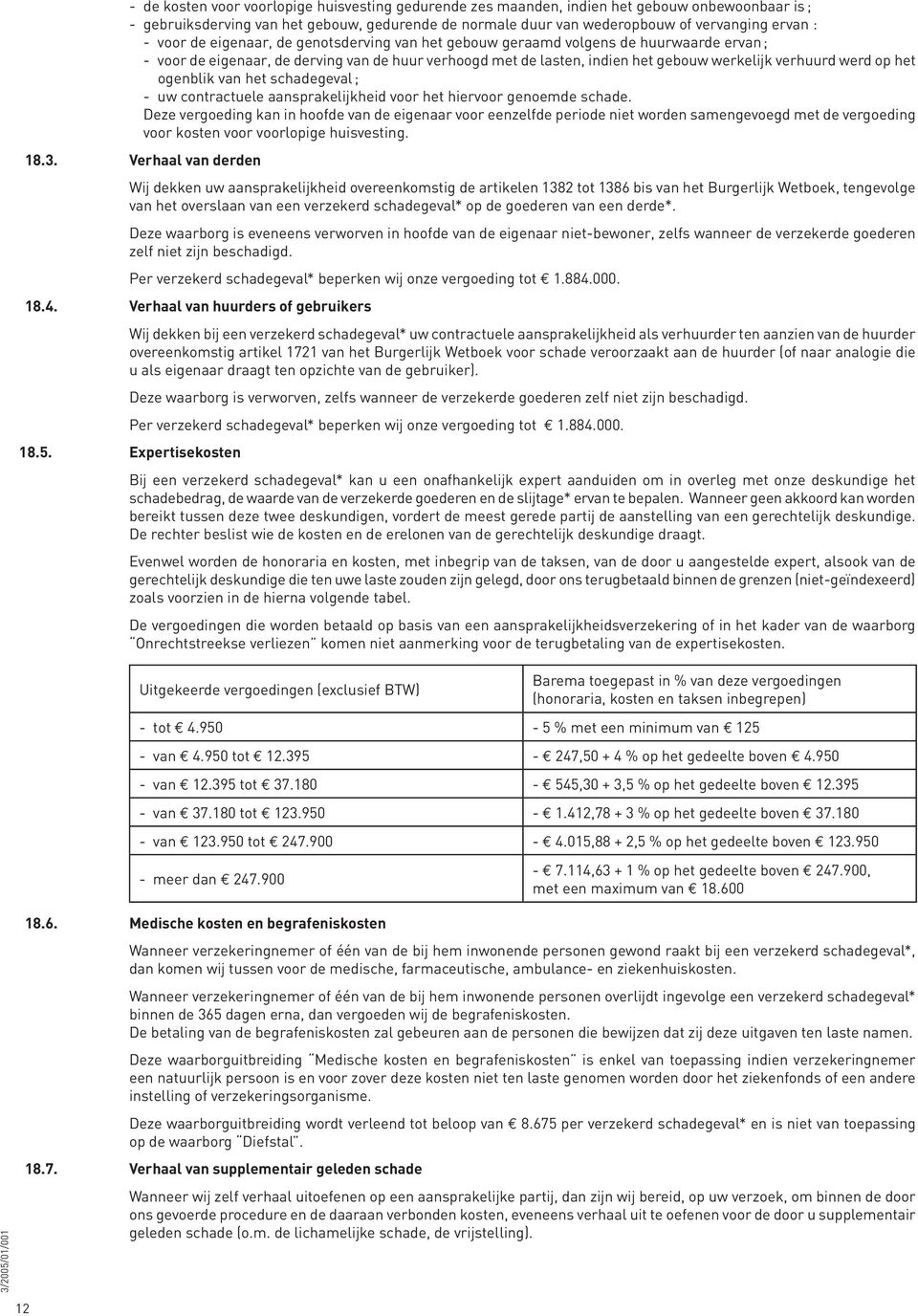 het ogenblik van het schadegeval ; - uw contractuele aansprakelijkheid voor het hiervoor genoemde schade.