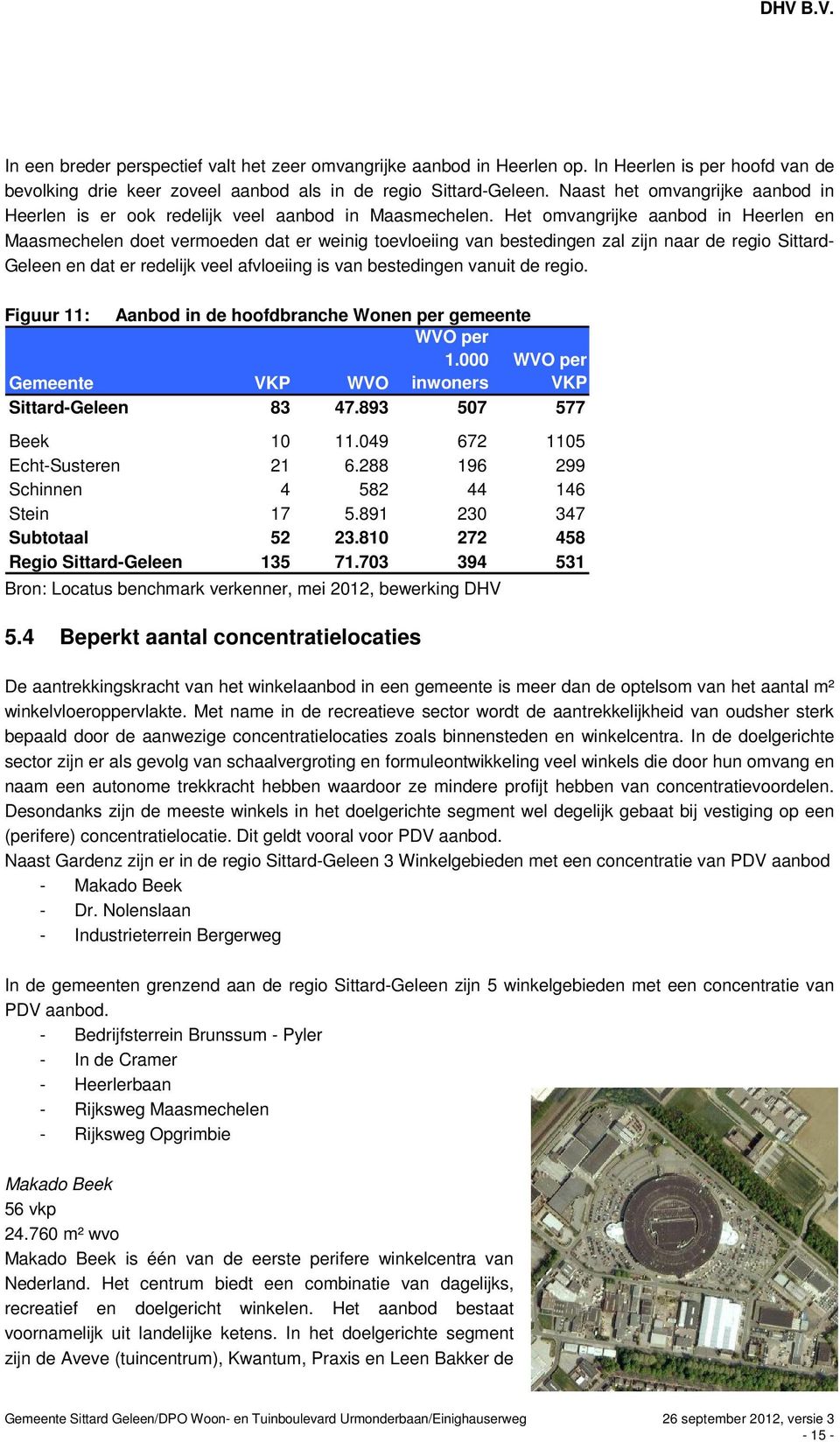 Het omvangrijke aanbod in Heerlen en Maasmechelen doet vermoeden dat er weinig toevloeiing van bestedingen zal zijn naar de regio Sittard- Geleen en dat er redelijk veel afvloeiing is van bestedingen