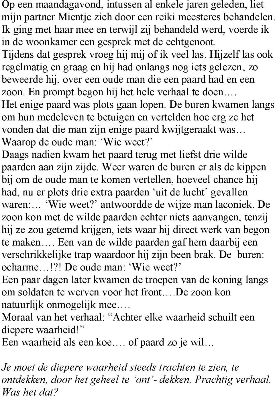 Hijzelf las ook regelmatig en graag en hij had onlangs nog iets gelezen, zo beweerde hij, over een oude man die een paard had en een zoon. En prompt begon hij het hele verhaal te doen.