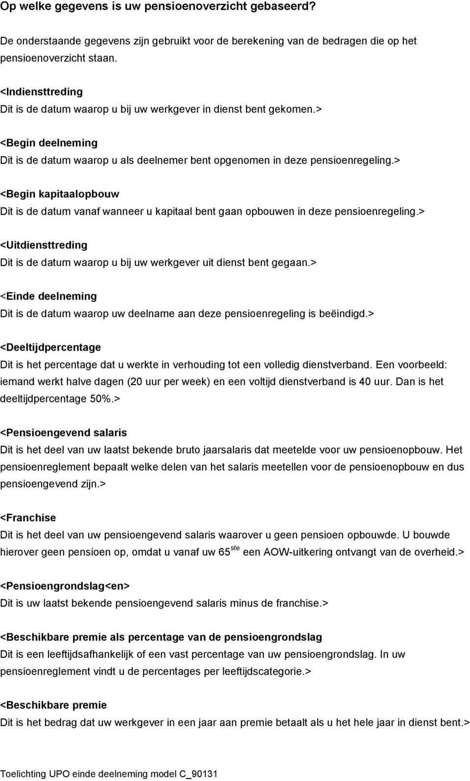 > <Begin kapitaalopbouw Dit is de datum vanaf wanneer u kapitaal bent gaan opbouwen in deze pensioenregeling.> <Uitdiensttreding Dit is de datum waarop u bij uw werkgever uit dienst bent gegaan.