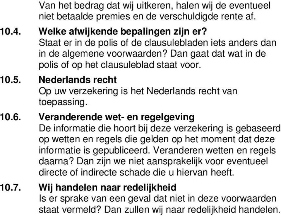 Nederlands recht Op uw verzekering is het Nederlands recht van toepassing. 10.6.